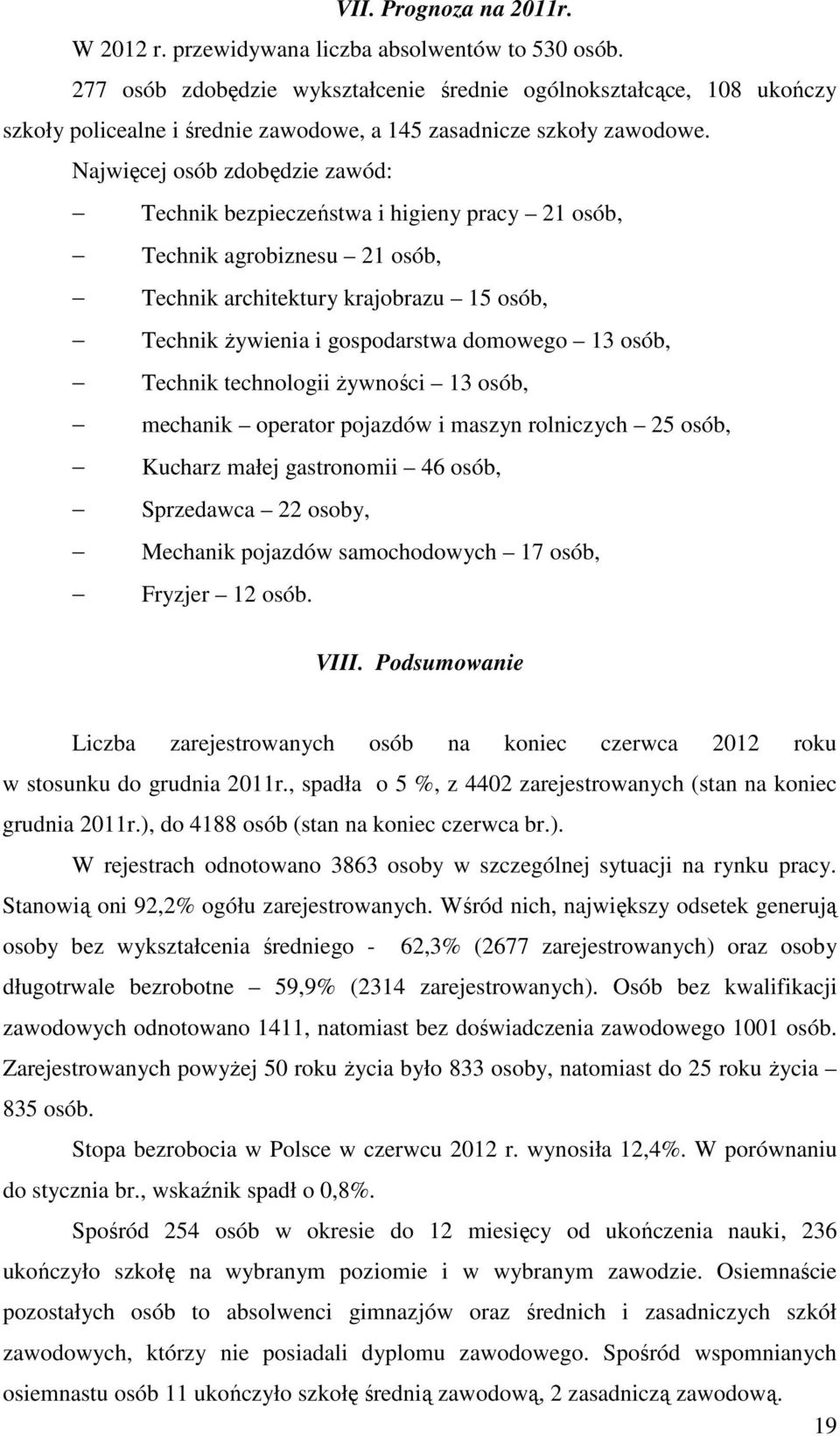 Najwięcej osób zdobędzie zawód: Technik bezpieczeństwa i higieny pracy 21 osób, Technik agrobiznesu 21 osób, Technik architektury krajobrazu 15 osób, Technik żywienia i gospodarstwa domowego 13 osób,