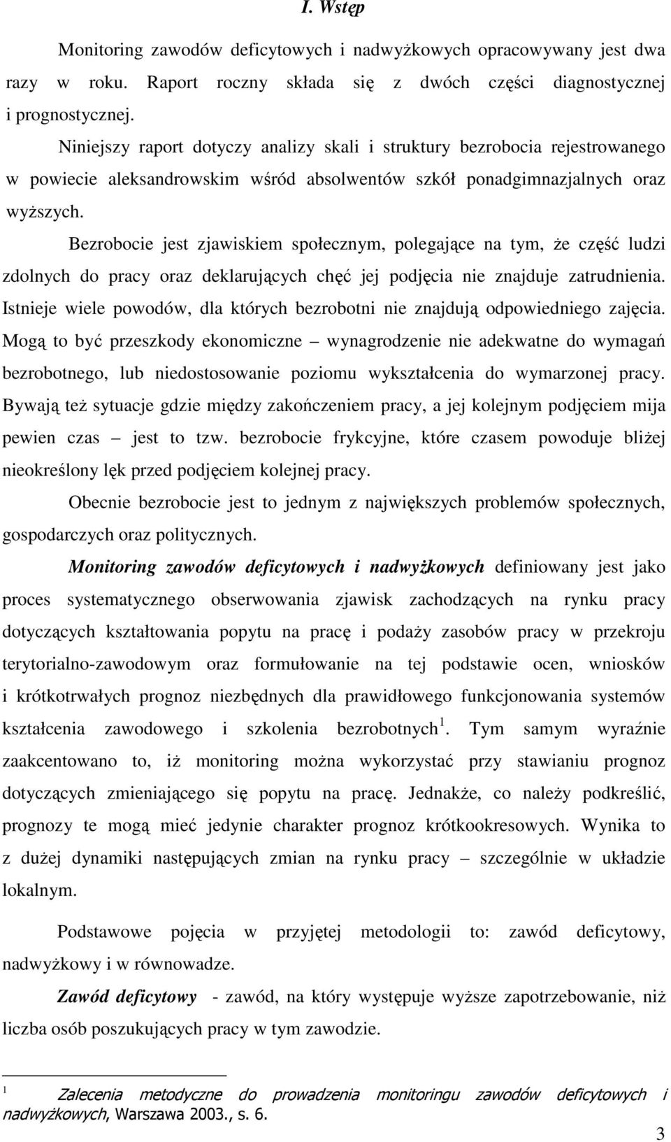 Bezrobocie jest zjawiskiem społecznym, polegające na tym, że część ludzi zdolnych do pracy oraz deklarujących chęć jej podjęcia nie znajduje zatrudnienia.