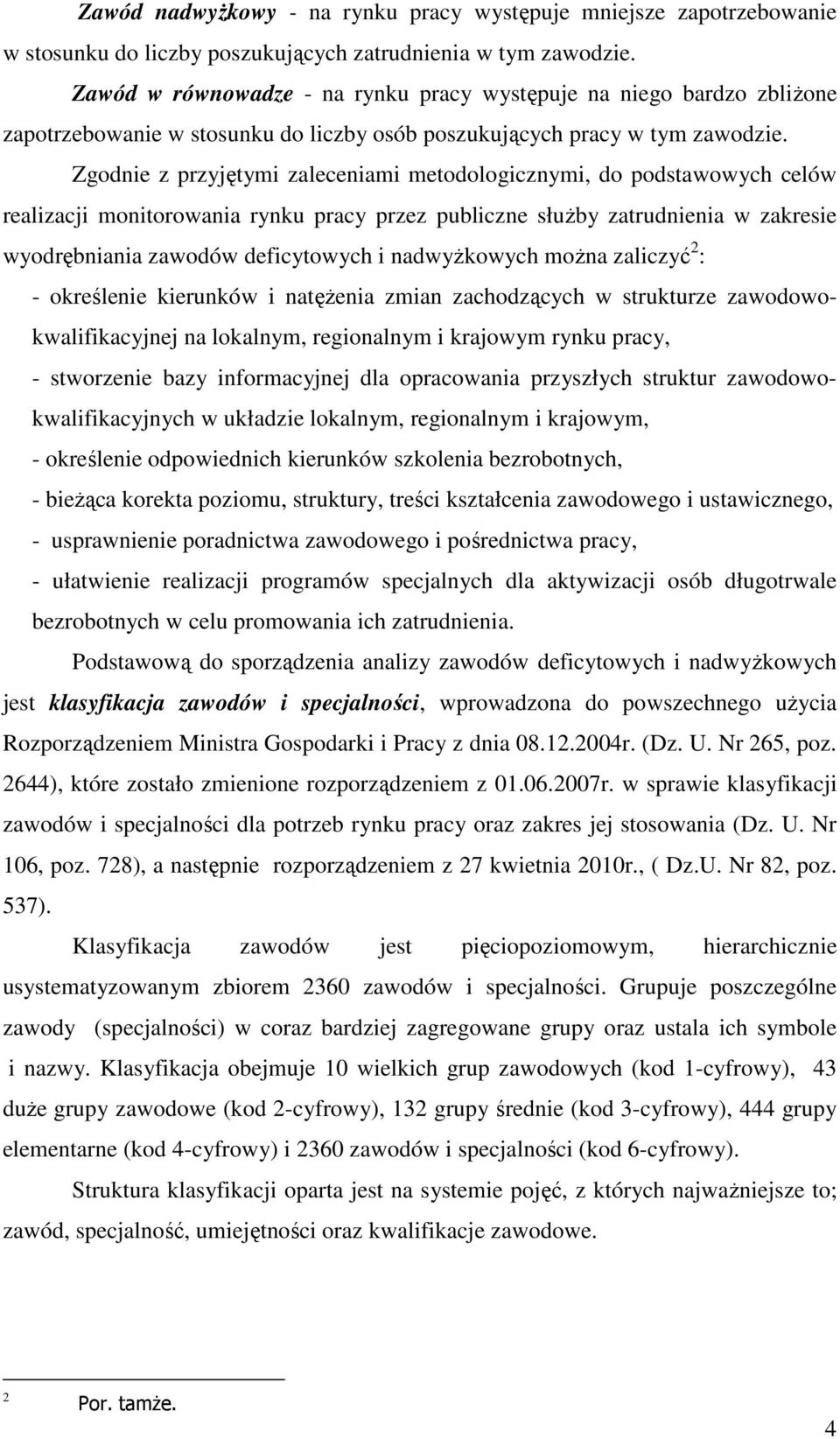 Zgodnie z przyjętymi zaleceniami metodologicznymi, do podstawowych celów realizacji monitorowania rynku pracy przez publiczne służby zatrudnienia w zakresie wyodrębniania zawodów deficytowych i