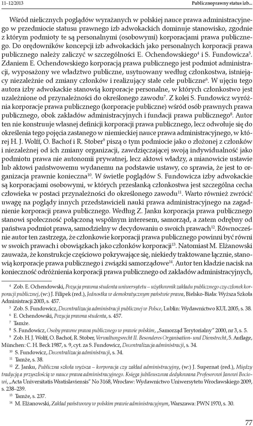 (osobowymi) korporacjami prawa publicznego. Do orędowników koncepcji izb adwokackich jako personalnych korporacji prawa publicznego należy zaliczyć w szczególności E. Ochendowskiego 4 i S. Fundowicza.