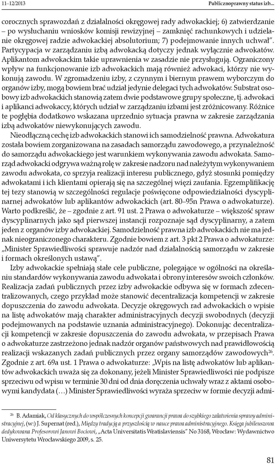 absolutorium; 7) podejmowanie innych uchwał. Partycypacja w zarządzaniu izbą adwokacką dotyczy jednak wyłącznie adwokatów. Aplikantom adwokackim takie uprawnienia w zasadzie nie przysługują.