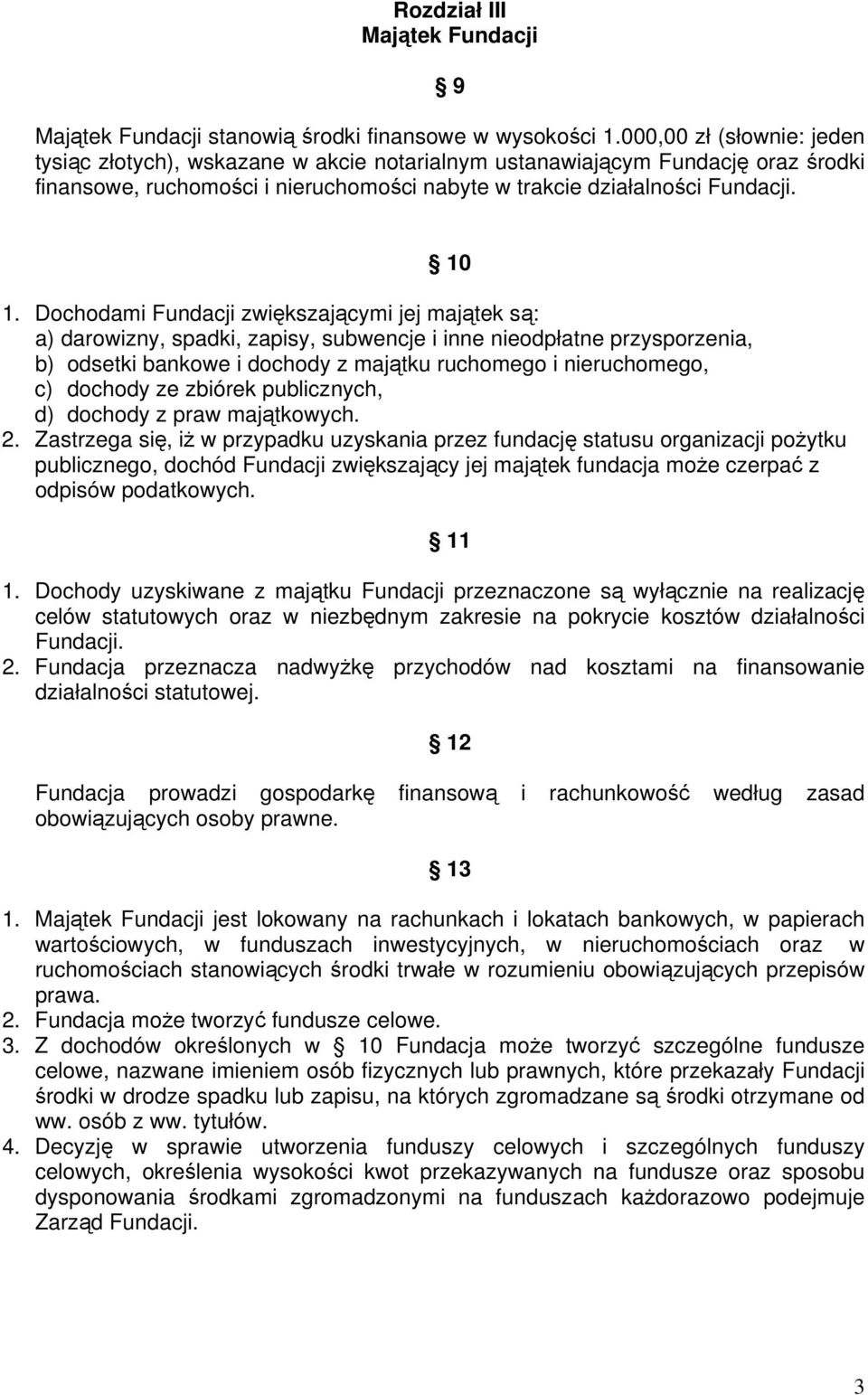 Dochodami Fundacji zwiększającymi jej majątek są: a) darowizny, spadki, zapisy, subwencje i inne nieodpłatne przysporzenia, b) odsetki bankowe i dochody z majątku ruchomego i nieruchomego, c) dochody