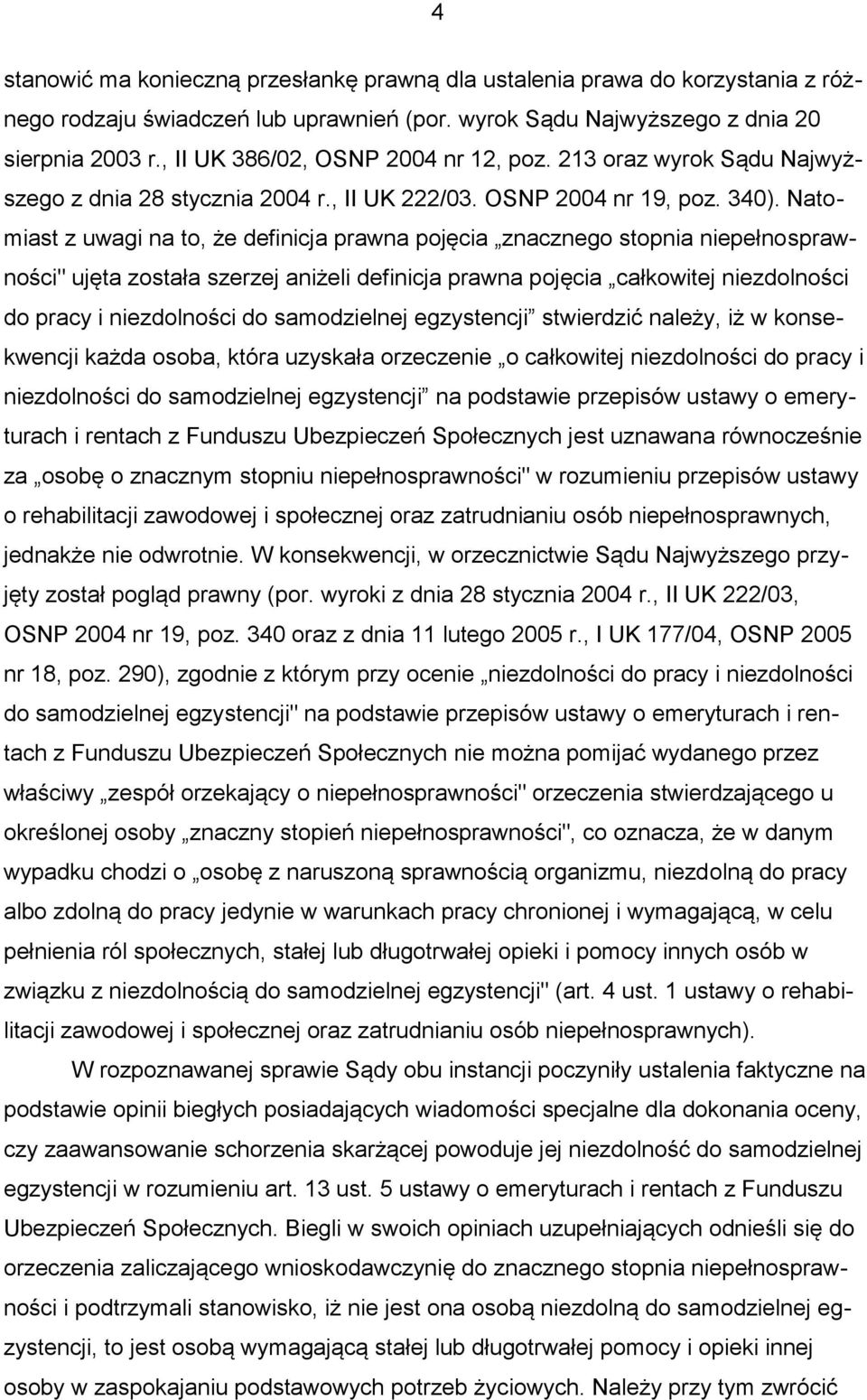 Natomiast z uwagi na to, że definicja prawna pojęcia znacznego stopnia niepełnosprawności" ujęta została szerzej aniżeli definicja prawna pojęcia całkowitej niezdolności do pracy i niezdolności do