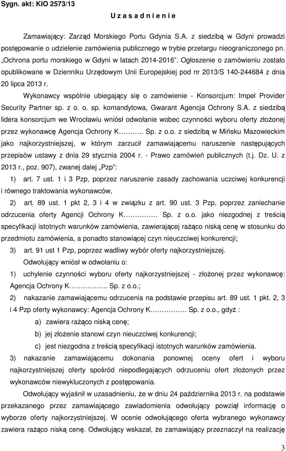 Ogłoszenie o zamówieniu zostało opublikowane w Dzienniku Urzędowym Unii Europejskiej pod nr 2013/S 140-244684 z dnia 20 lipca 2013 r.