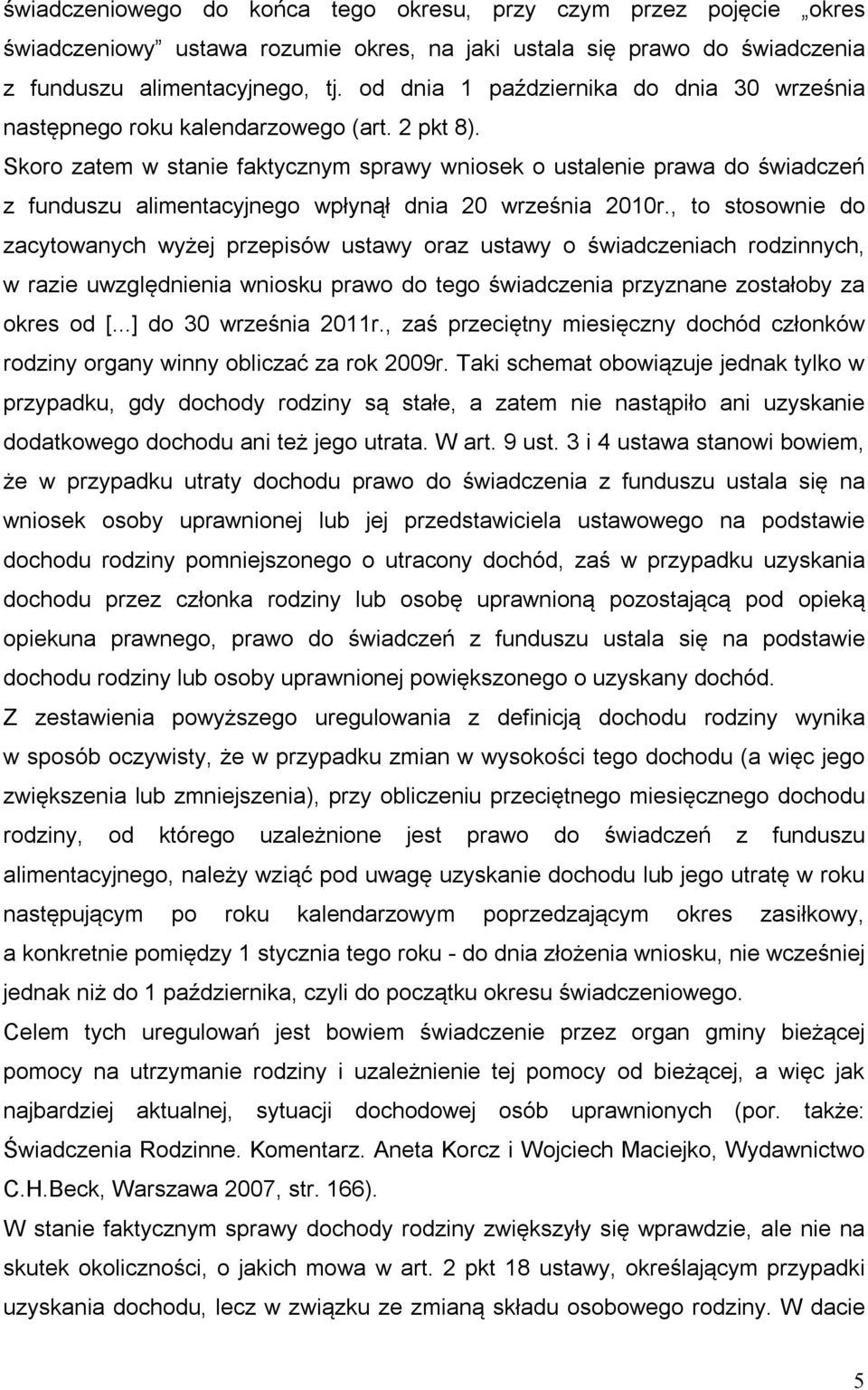 Skoro zatem w stanie faktycznym sprawy wniosek o ustalenie prawa do świadczeń z funduszu alimentacyjnego wpłynął dnia 20 września 2010r.