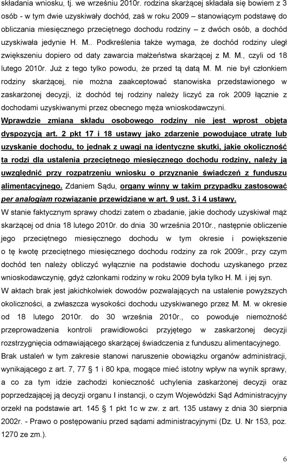 uzyskiwała jedynie H. M.. Podkreślenia także wymaga, że dochód rodziny uległ zwiększeniu dopiero od daty zawarcia małżeństwa skarżącej z M. M., czyli od 18 lutego 2010r.