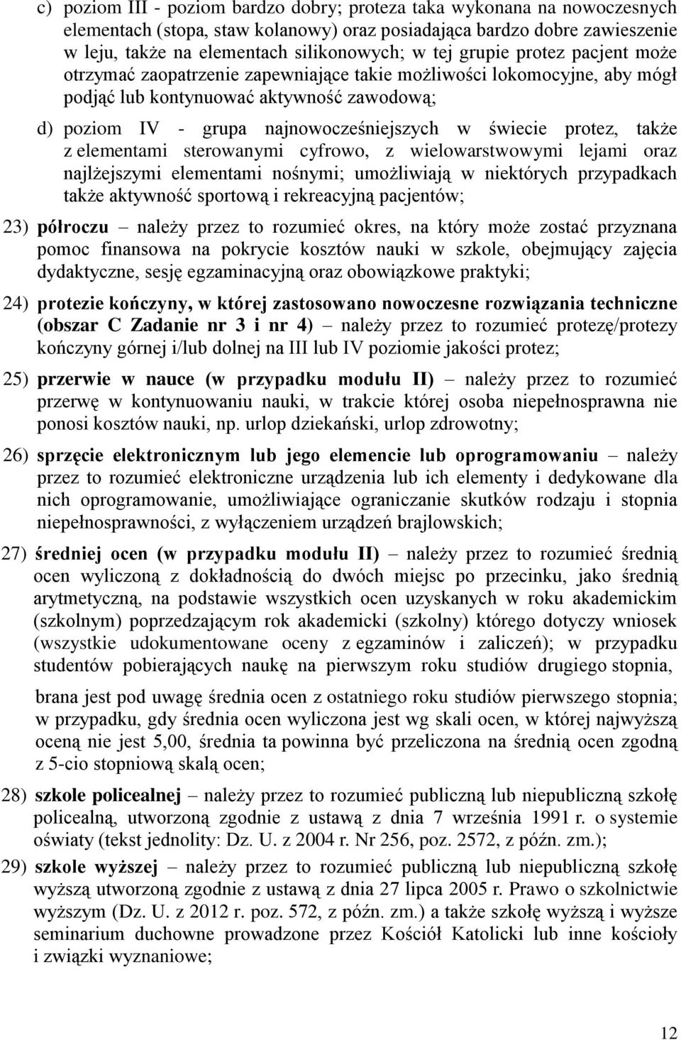 protez, także z elementami sterowanymi cyfrowo, z wielowarstwowymi lejami oraz najlżejszymi elementami nośnymi; umożliwiają w niektórych przypadkach także aktywność sportową i rekreacyjną pacjentów;