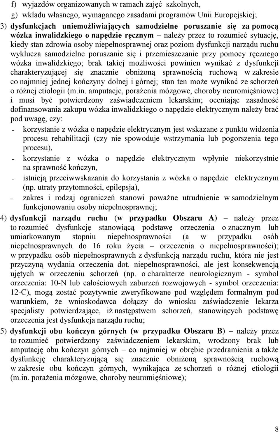 przemieszczanie przy pomocy ręcznego wózka inwalidzkiego; brak takiej możliwości powinien wynikać z dysfunkcji charakteryzującej się znacznie obniżoną sprawnością ruchową w zakresie co najmniej