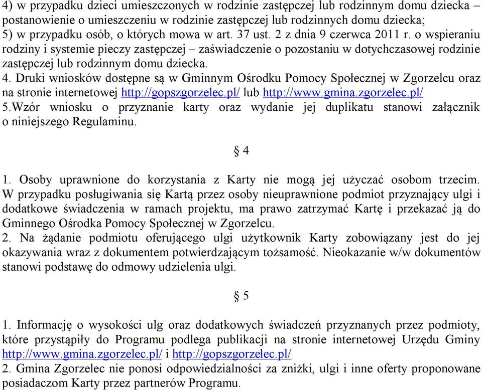 Druki wniosków dostępne są w Gminnym Ośrodku Pomocy Społecznej w Zgorzelcu oraz na stronie internetowej http://gopszgorzelec.pl/ lub http://www.gmina.zgorzelec.pl/ 5.