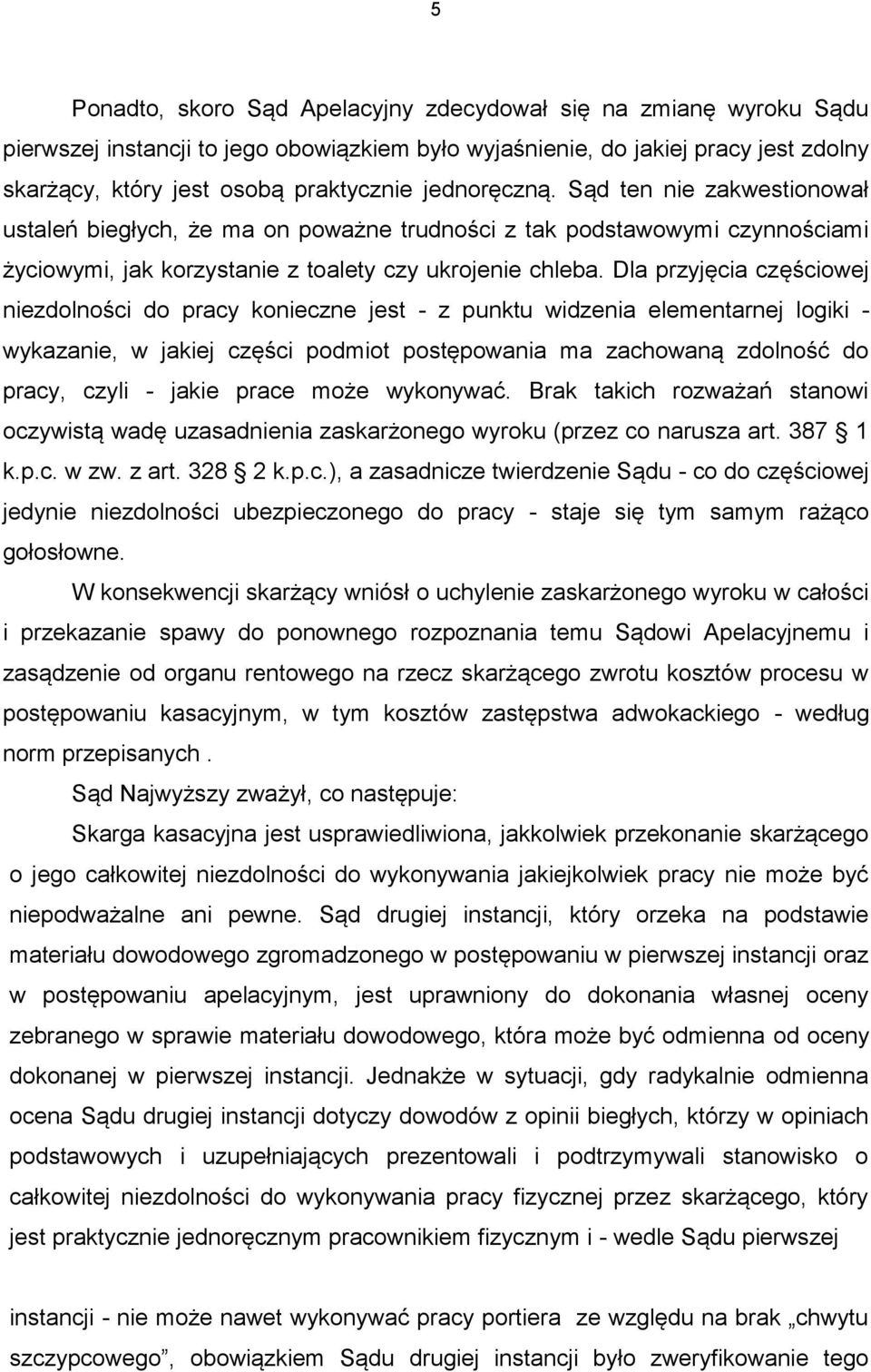 Dla przyjęcia częściowej niezdolności do pracy konieczne jest - z punktu widzenia elementarnej logiki - wykazanie, w jakiej części podmiot postępowania ma zachowaną zdolność do pracy, czyli - jakie