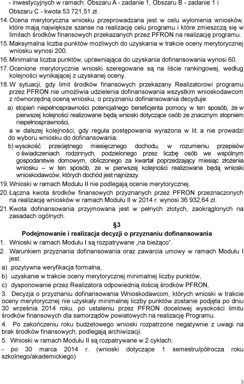 przez PFRON na realizację programu. 15. Maksymalna liczba punktów możliwych do uzyskania w trakcie oceny merytorycznej wniosku wynosi 200. 16.