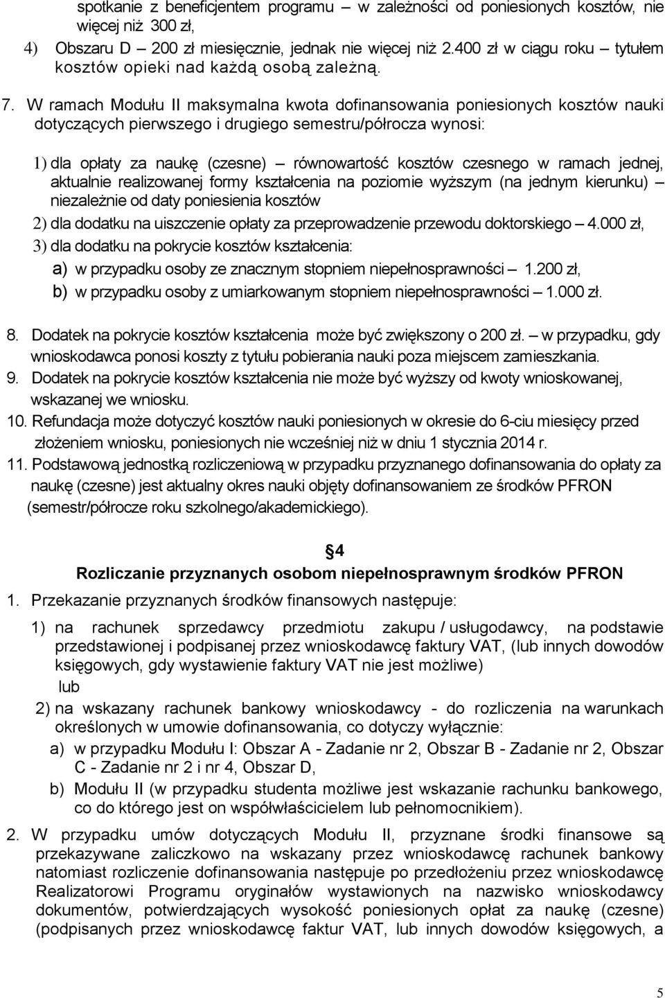 W ramach Modułu II maksymalna kwota dofinansowania poniesionych kosztów nauki dotyczących pierwszego i drugiego semestru/półrocza wynosi: 1) dla opłaty za naukę (czesne) równowartość kosztów czesnego