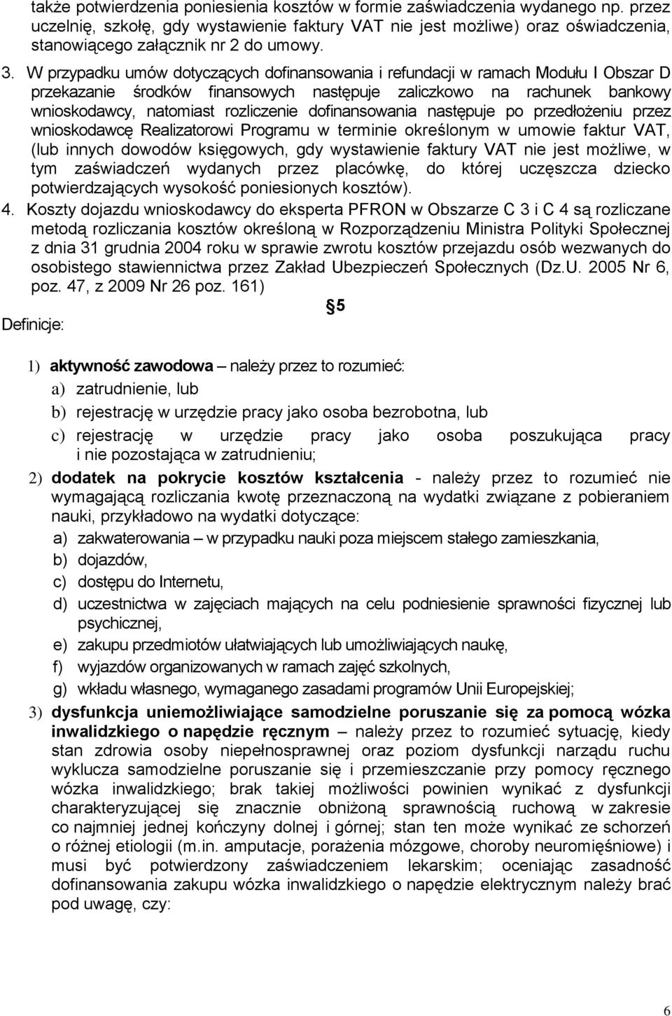 W przypadku umów dotyczących dofinansowania i refundacji w ramach Modułu I Obszar D przekazanie środków finansowych następuje zaliczkowo na rachunek bankowy wnioskodawcy, natomiast rozliczenie