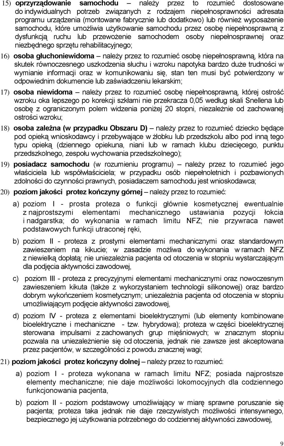 rehabilitacyjnego; 16) osoba głuchoniewidoma należy przez to rozumieć osobę niepełnosprawną, która na skutek równoczesnego uszkodzenia słuchu i wzroku napotyka bardzo duże trudności w wymianie