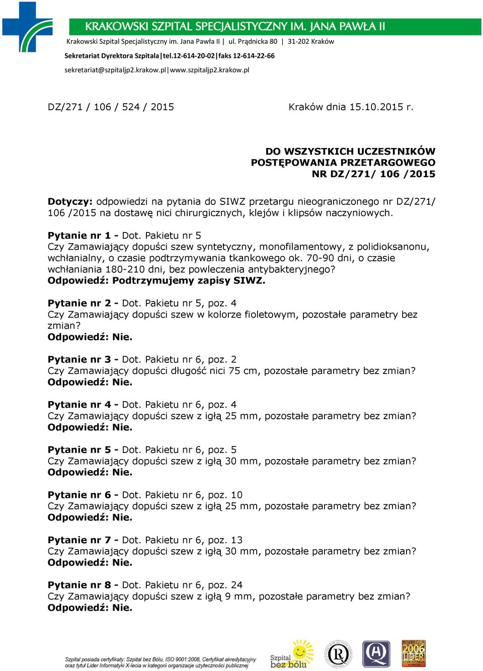 i klipsów naczyniowych. Pytanie nr 1 - Dot. Pakietu nr 5 Czy Zamawiający dopuści szew syntetyczny, monofilamentowy, z polidioksanonu, wchłanialny, o czasie podtrzymywania tkankowego ok.