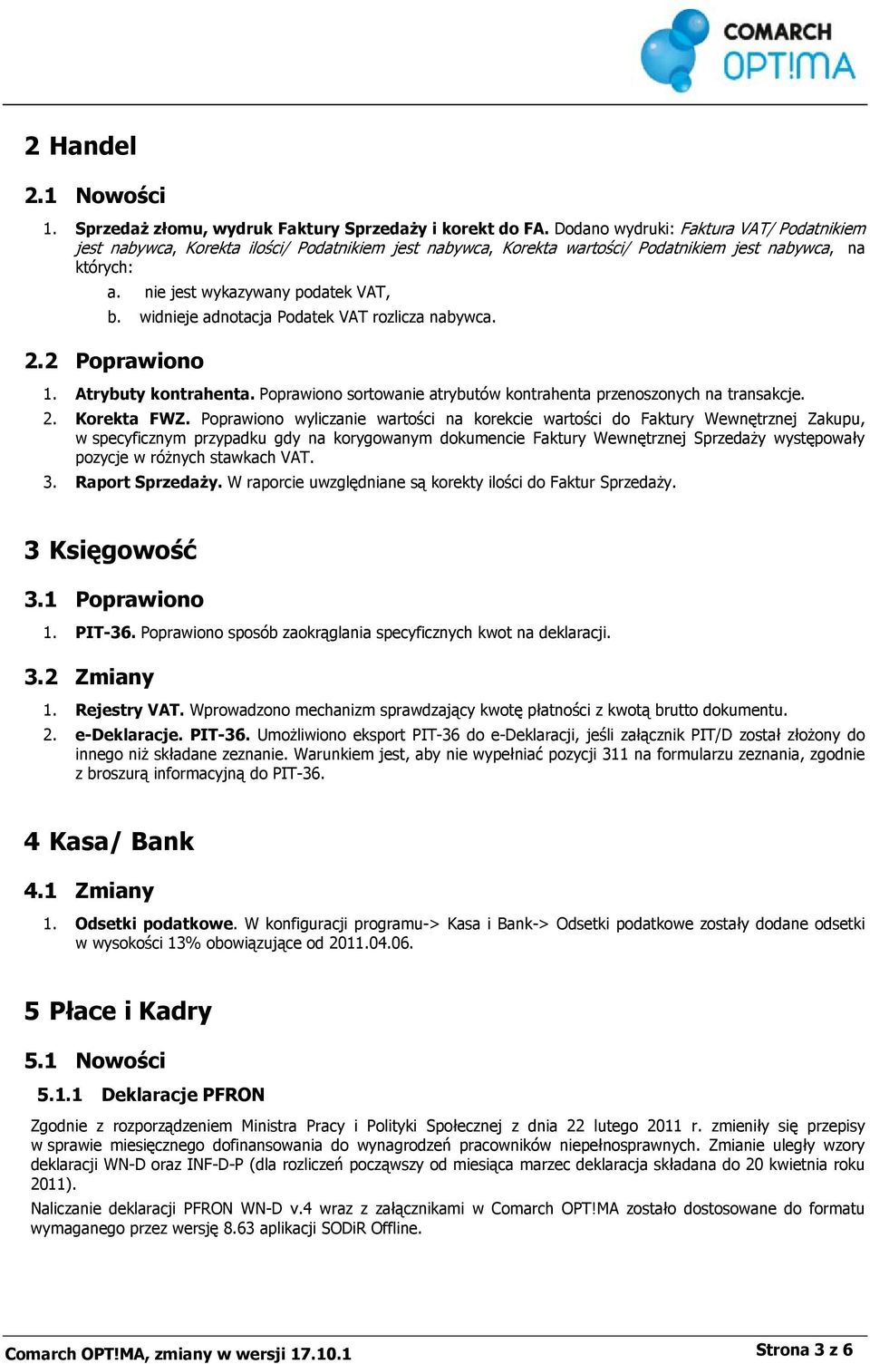 widnieje adnotacja Podatek VAT rozlicza nabywca. 2.2 Poprawiono 1. Atrybuty kontrahenta. Poprawiono sortowanie atrybutów kontrahenta przenoszonych na transakcje. 2. Korekta FWZ.