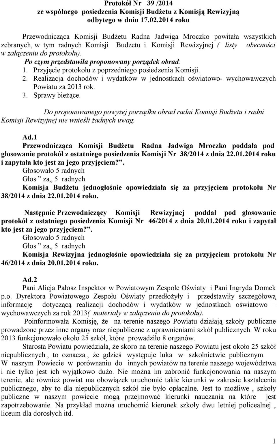 Po czym przedstawiła proponowany porządek obrad: 1. Przyjęcie protokołu z poprzedniego posiedzenia Komisji. 2.