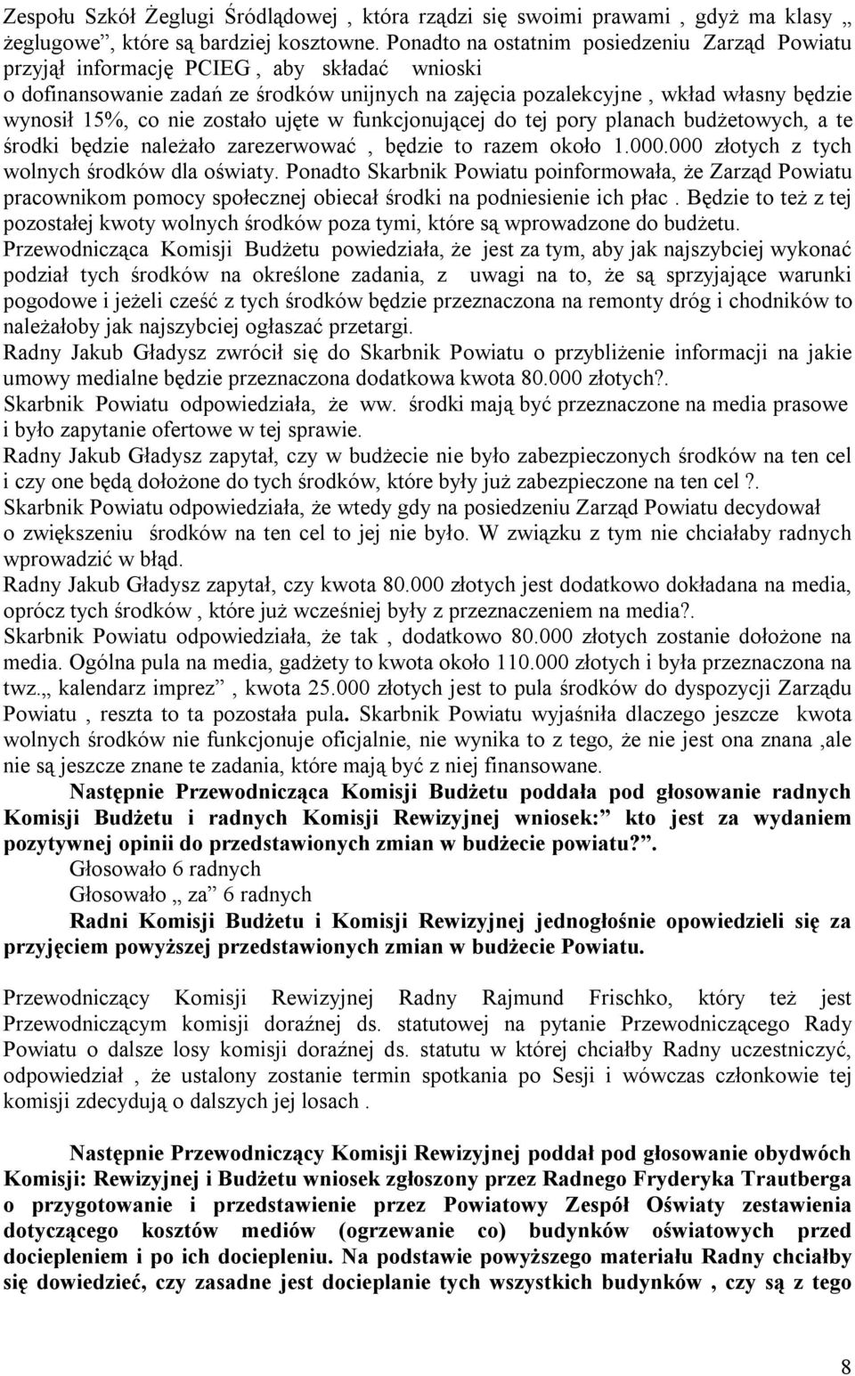nie zostało ujęte w funkcjonującej do tej pory planach budżetowych, a te środki będzie należało zarezerwować, będzie to razem około 1.000.000 złotych z tych wolnych środków dla oświaty.