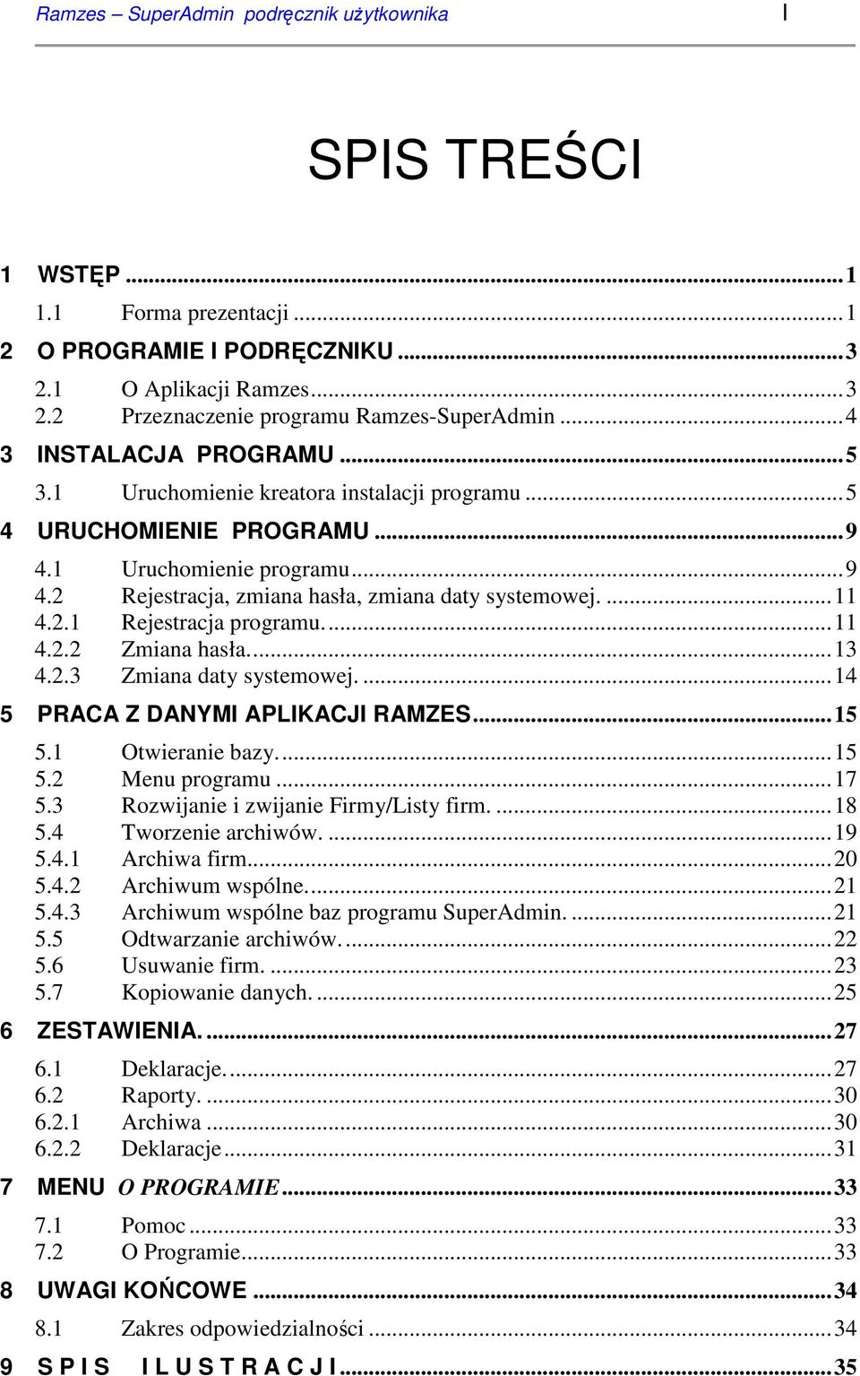 2.1 Rejestracja programu...11 4.2.2 Zmiana hasła...13 4.2.3 Zmiana daty systemowej....14 5 PRACA Z DANYMI APLIKACJI RAMZES...15 5.1 Otwieranie bazy...15 5.2 Menu programu...17 5.