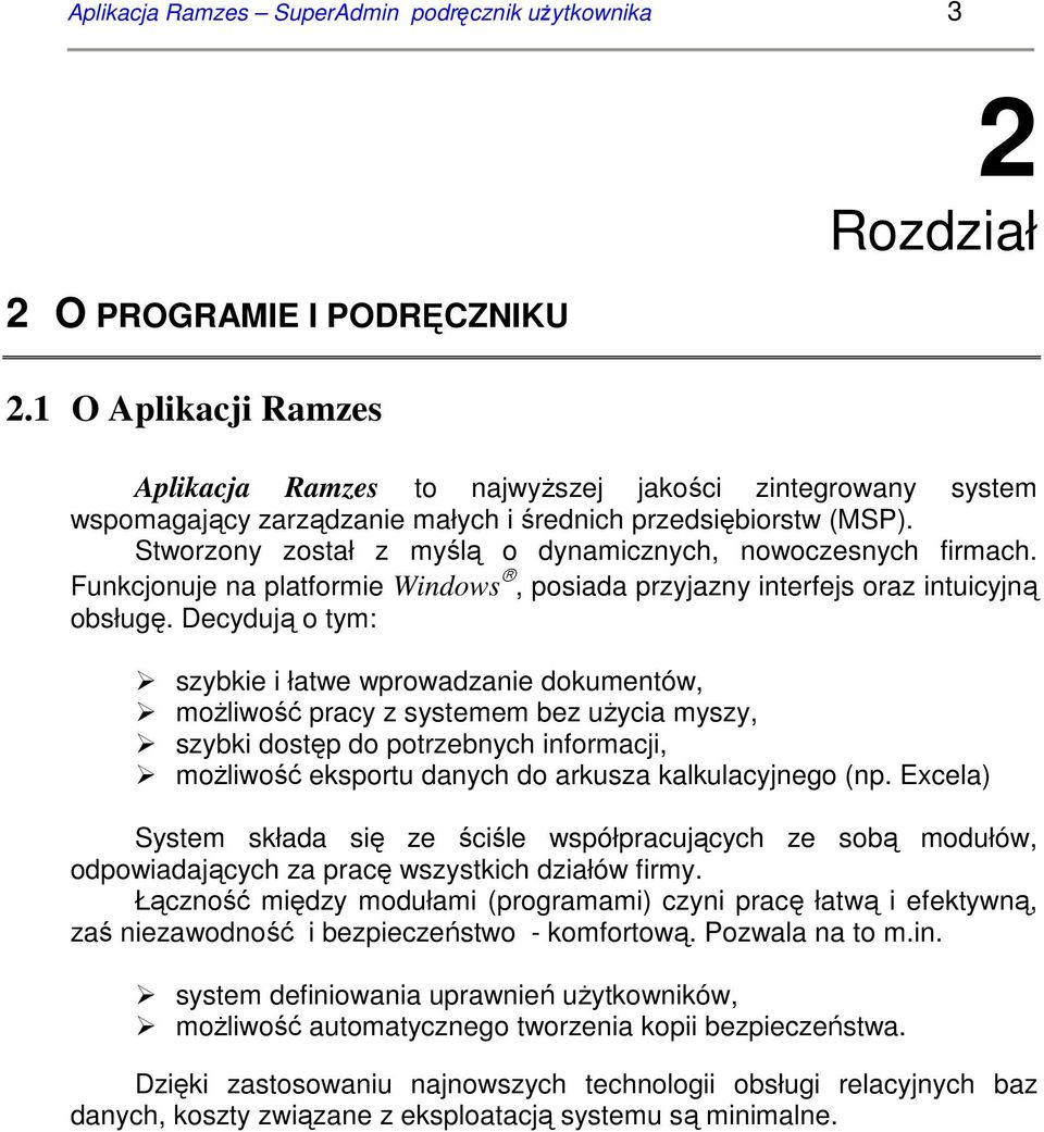 Stworzony został z myślą o dynamicznych, nowoczesnych firmach. Funkcjonuje na platformie Windows, posiada przyjazny interfejs oraz intuicyjną obsługę.