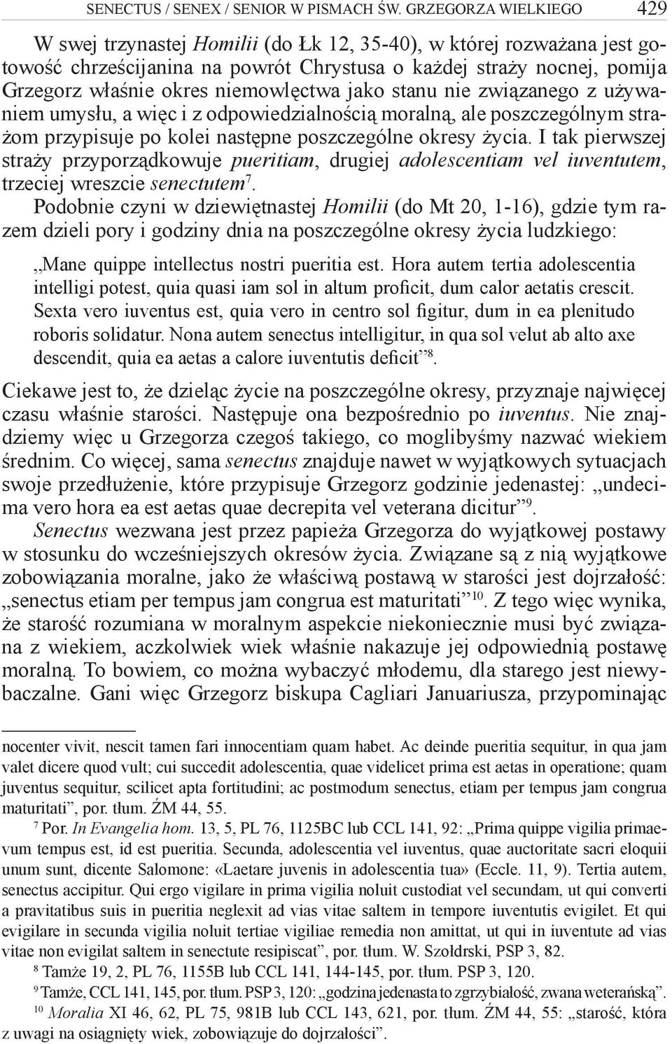 niemowlęctwa jako stanu nie związanego z używaniem umysłu, a więc i z odpowiedzialnością moralną, ale poszczególnym strażom przypisuje po kolei następne poszczególne okresy życia.