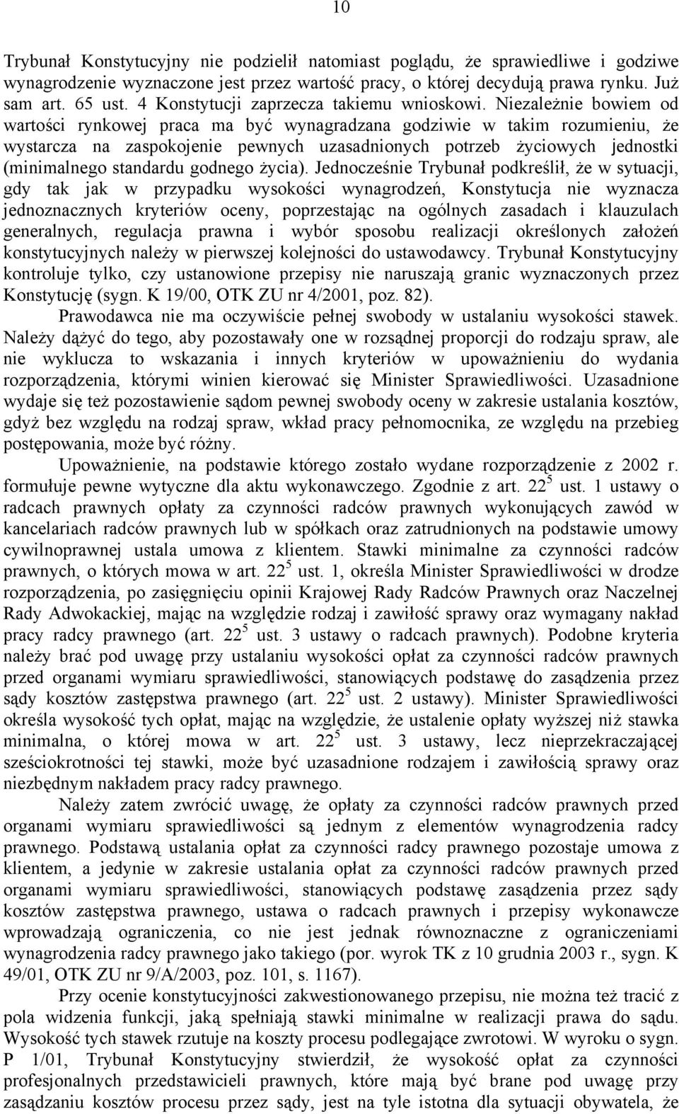 Niezależnie bowiem od wartości rynkowej praca ma być wynagradzana godziwie w takim rozumieniu, że wystarcza na zaspokojenie pewnych uzasadnionych potrzeb życiowych jednostki (minimalnego standardu