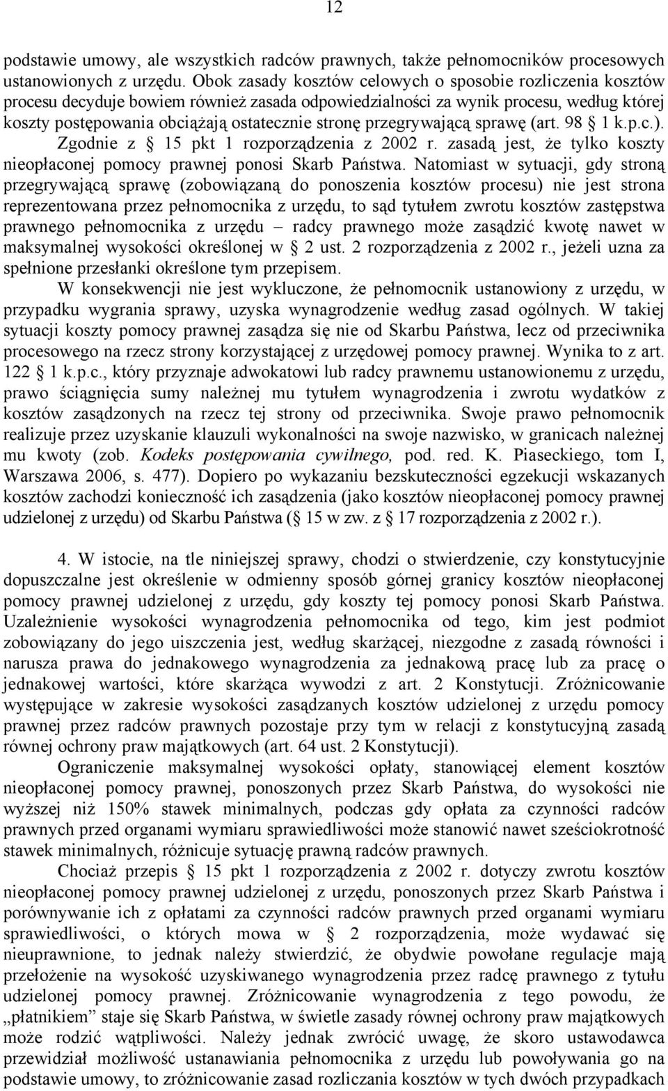 przegrywającą sprawę (art. 98 1 k.p.c.). Zgodnie z 15 pkt 1 rozporządzenia z 2002 r. zasadą jest, że tylko koszty nieopłaconej pomocy prawnej ponosi Skarb Państwa.