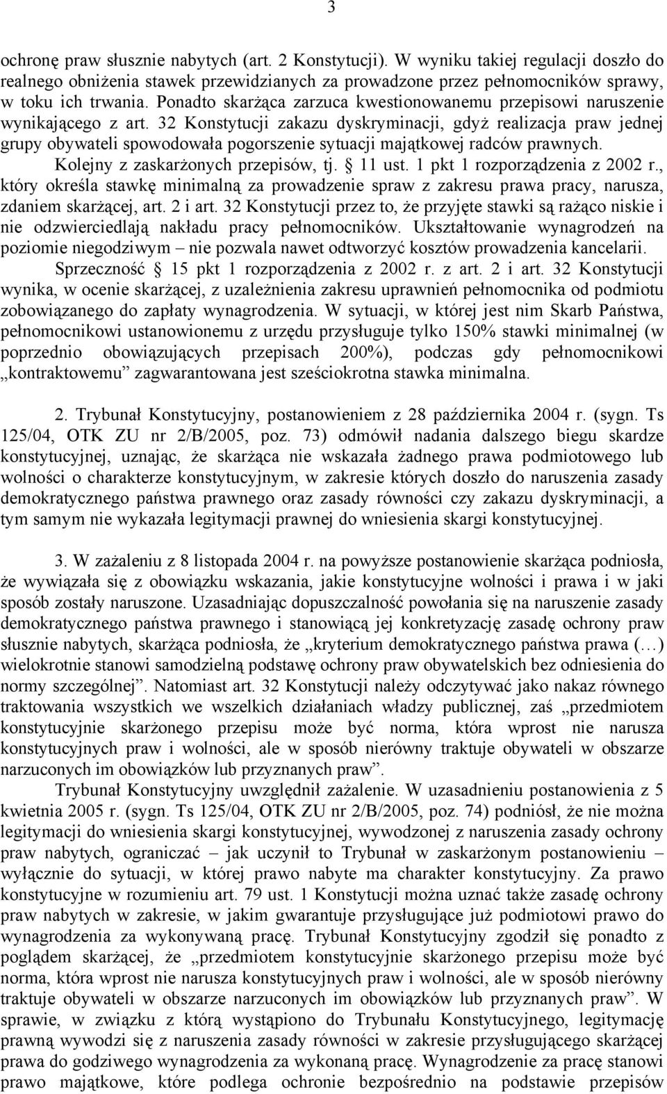 32 Konstytucji zakazu dyskryminacji, gdyż realizacja praw jednej grupy obywateli spowodowała pogorszenie sytuacji majątkowej radców prawnych. Kolejny z zaskarżonych przepisów, tj. 11 ust.