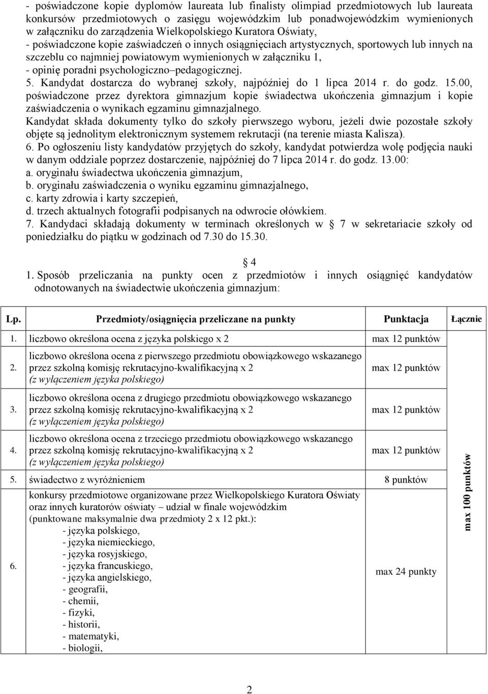 załączniku 1, - opinię poradni psychologiczno pedagogicznej. 5. Kandydat dostarcza do wybranej szkoły, najpóźniej do 1 lipca 2014 r. do godz. 15.