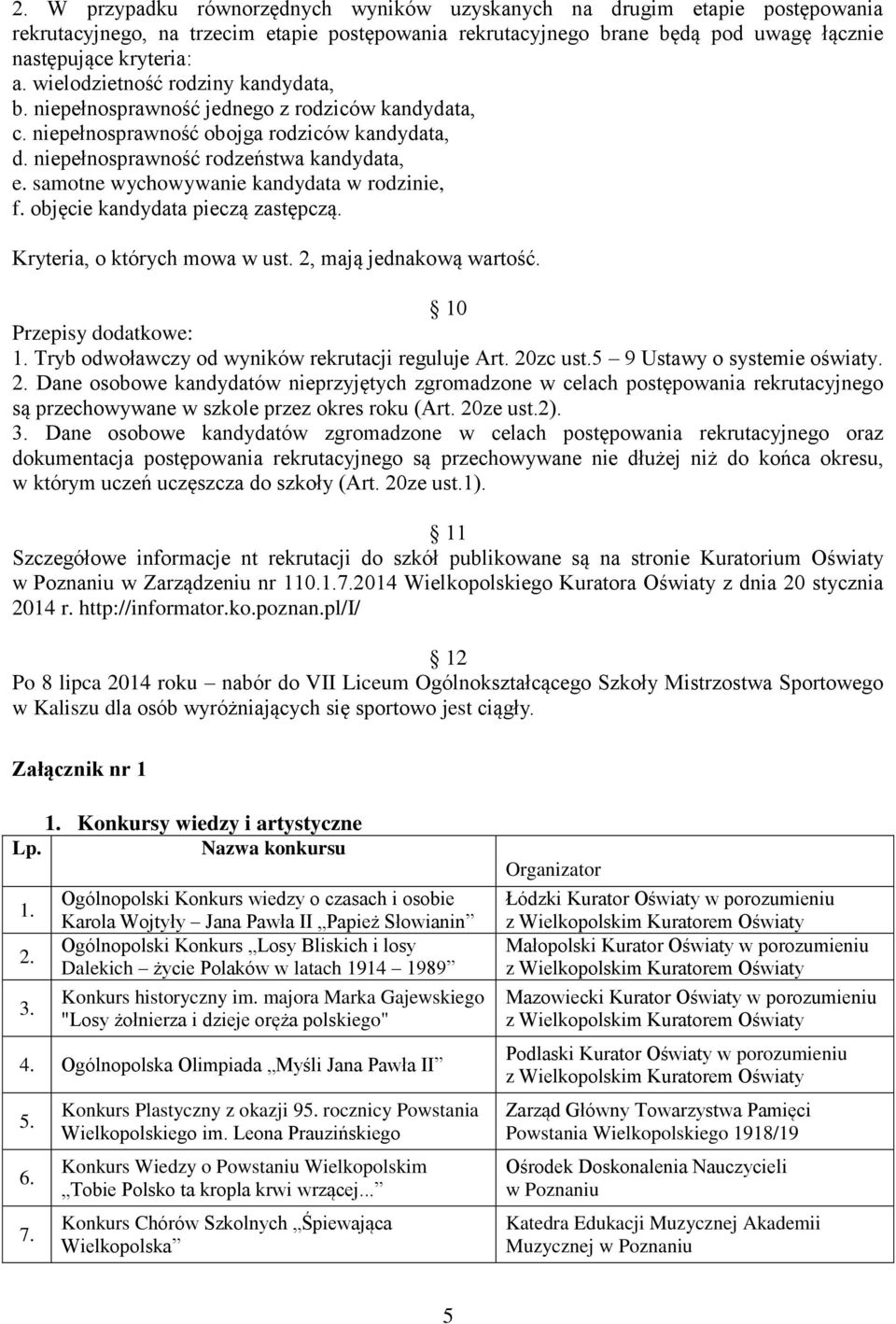 samotne wychowywanie kandydata w rodzinie, f. objęcie kandydata pieczą zastępczą. Kryteria, o których mowa w ust. 2, mają jednakową wartość. 10 Przepisy dodatkowe: 1.