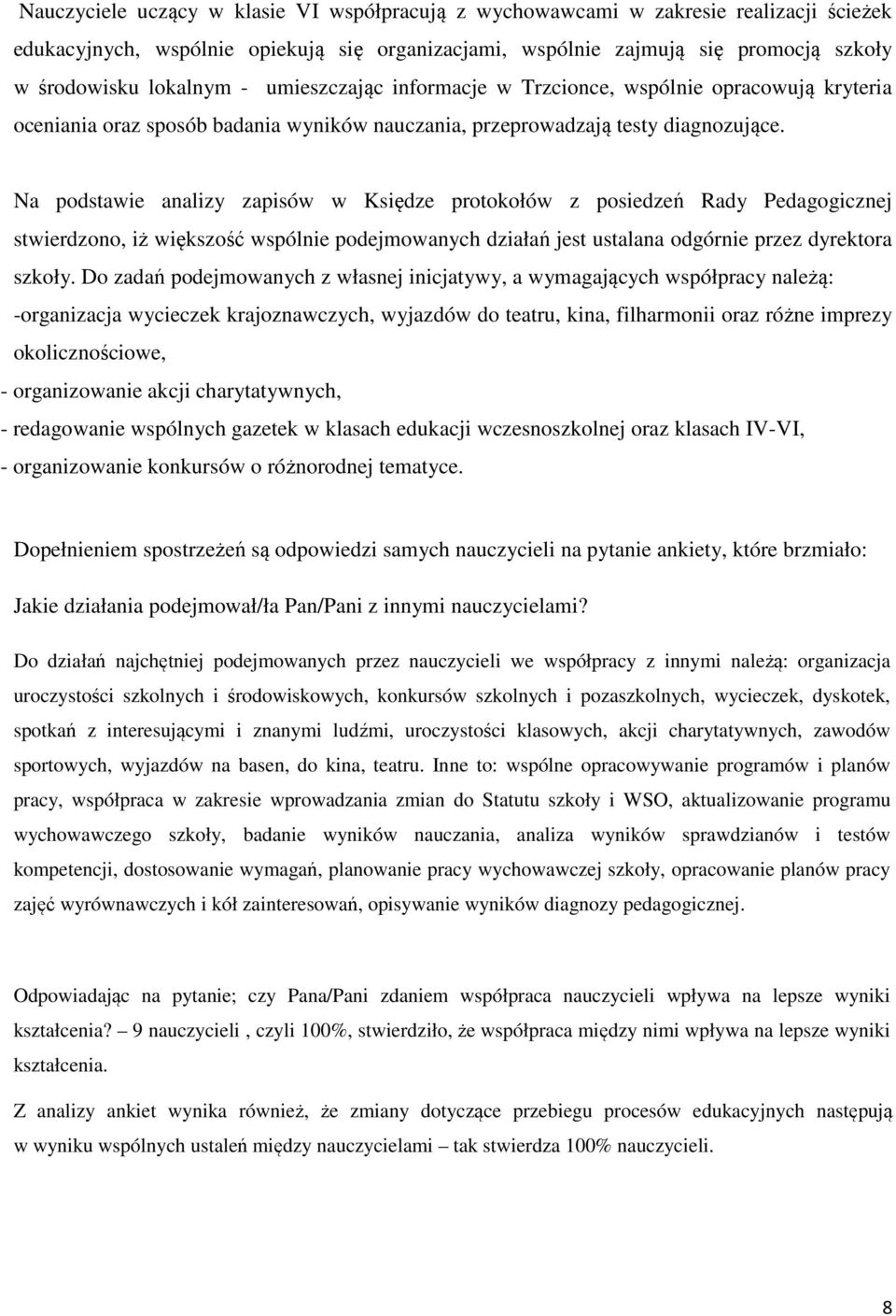 Na podstawie analizy zapisów w Księdze protokołów z posiedzeń Rady Pedagogicznej stwierdzono, iż większość wspólnie podejmowanych działań jest ustalana odgórnie przez dyrektora szkoły.