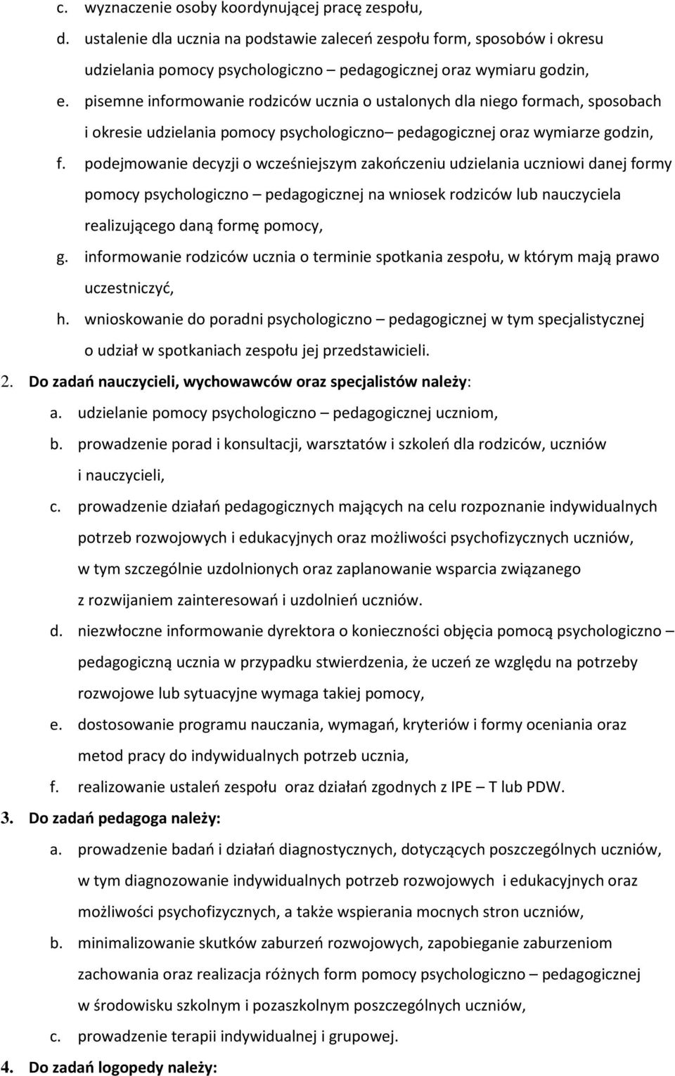 podejmowanie decyzji o wcześniejszym zakończeniu udzielania uczniowi danej formy pomocy psychologiczno pedagogicznej na wniosek rodziców lub nauczyciela realizującego daną formę pomocy, g.