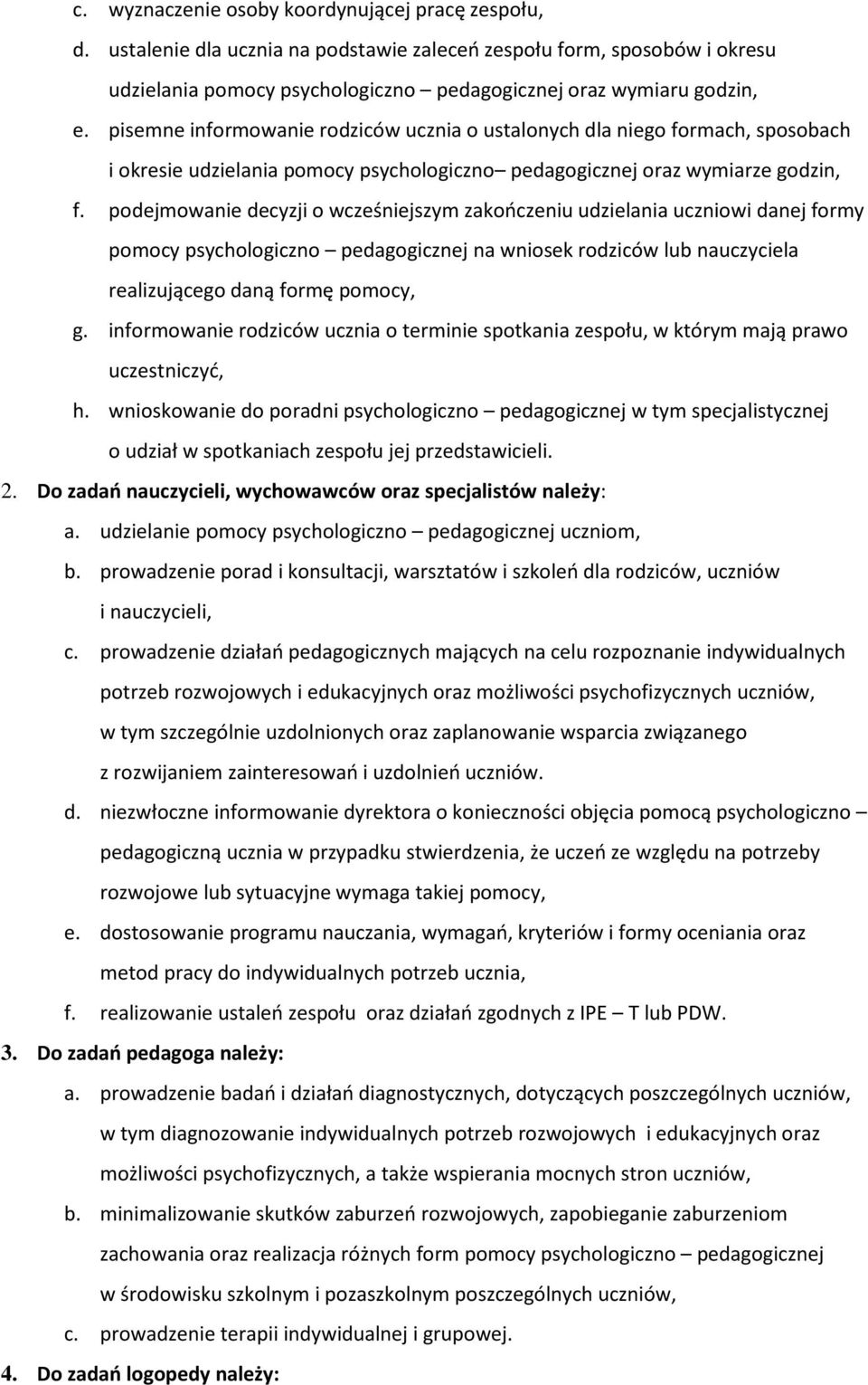 podejmowanie decyzji o wcześniejszym zakończeniu udzielania uczniowi danej formy pomocy psychologiczno pedagogicznej na wniosek rodziców lub nauczyciela realizującego daną formę pomocy, g.