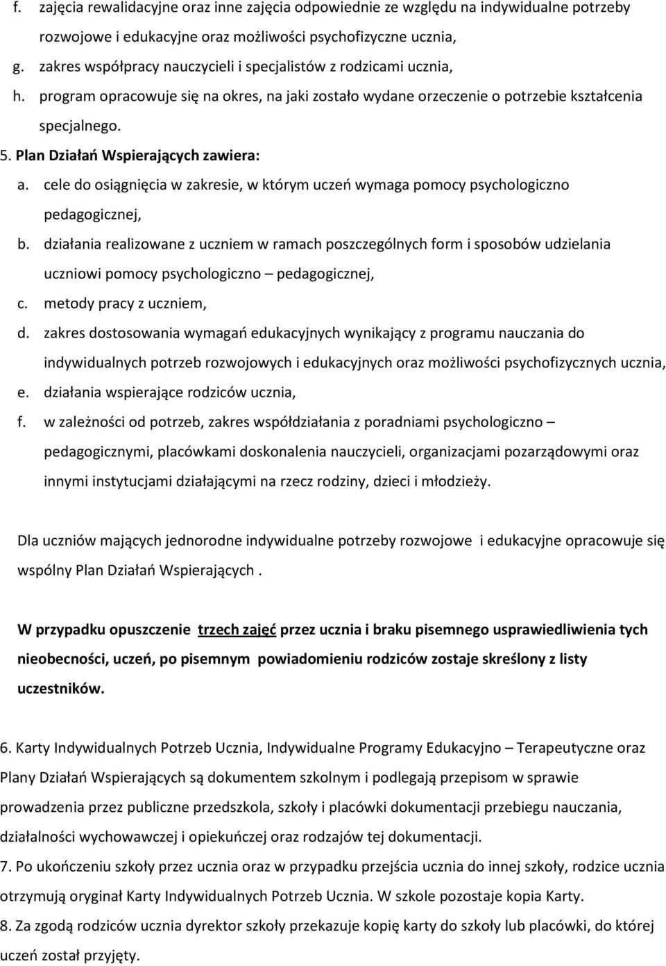 Plan Działań Wspierających zawiera: a. cele do osiągnięcia w zakresie, w którym uczeń wymaga pomocy psychologiczno pedagogicznej, b.