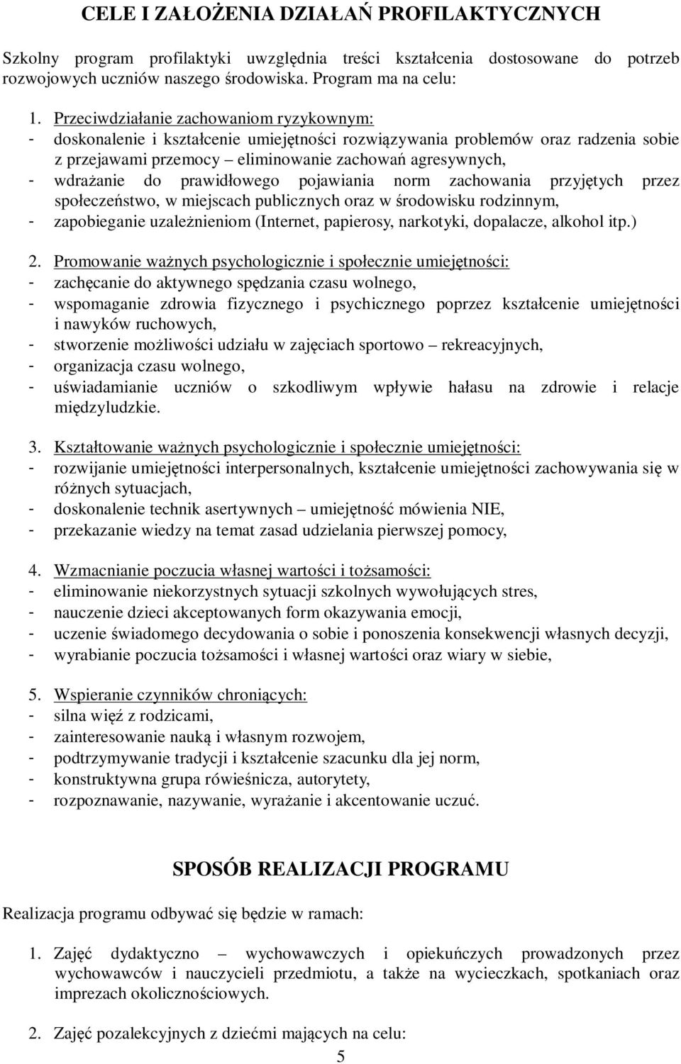 prawidłowego pojawiania norm zachowania przyjętych przez społeczeństwo, w miejscach publicznych oraz w środowisku rodzinnym, - zapobieganie uzależnieniom (Internet, papierosy, narkotyki, dopalacze,