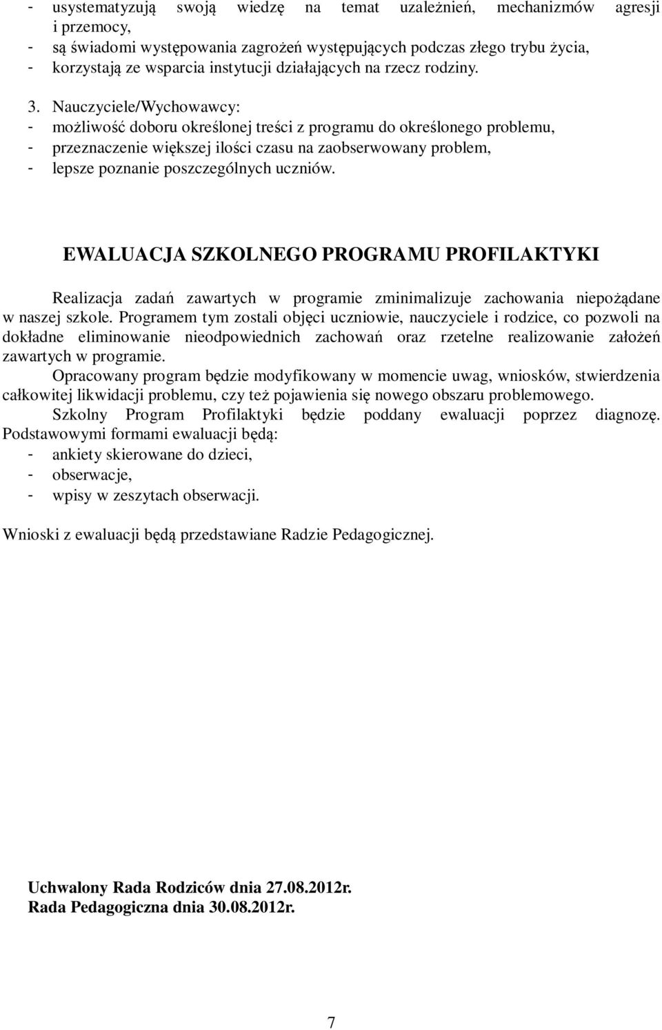 Nauczyciele/Wychowawcy: - możliwość doboru określonej treści z programu do określonego problemu, - przeznaczenie większej ilości czasu na zaobserwowany problem, - lepsze poznanie poszczególnych