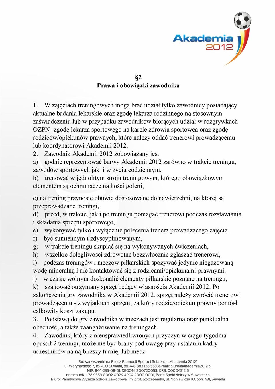 rozgrywkach OZPN- zgodę lekarza sportowego na karcie zdrowia sportowca oraz zgodę rodziców/opiekunów prawnych, które należy oddać trenerowi prowadzącemu lub koordynatorowi Akademii 20