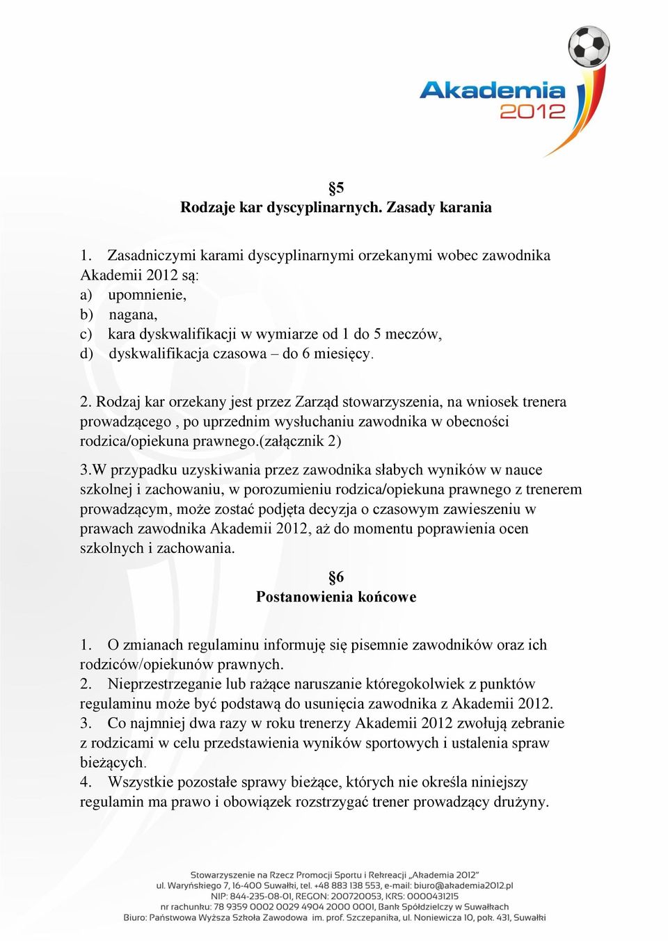 miesięcy. 2. Rodzaj kar orzekany jest przez Zarząd stowarzyszenia, na wniosek trenera prowadzącego, po uprzednim wysłuchaniu zawodnika w obecności rodzica/opiekuna prawnego.(załącznik 2) 3.