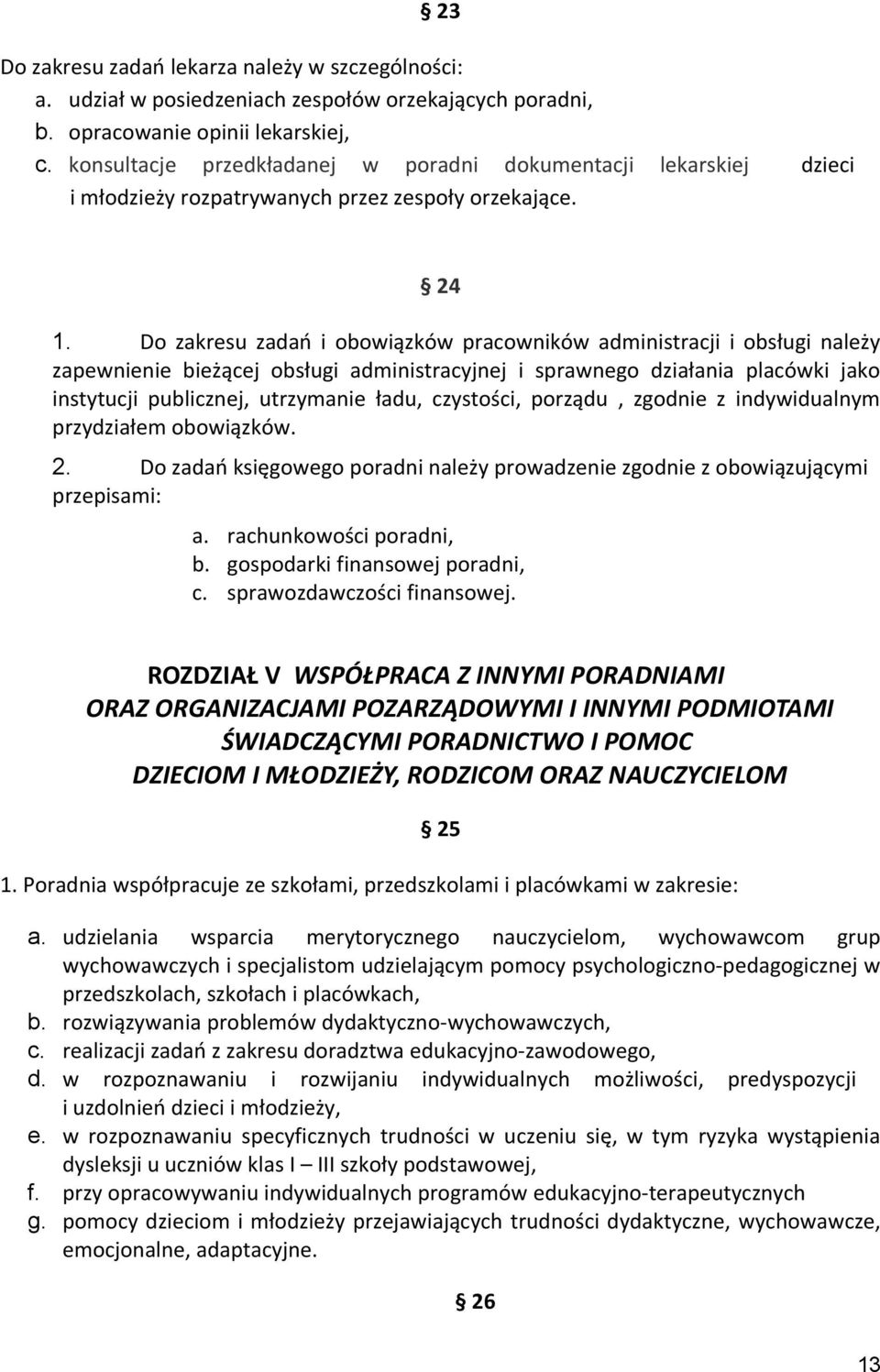 Do zakresu zadań i obowiązków pracowników administracji i obsługi należy zapewnienie bieżącej obsługi administracyjnej i sprawnego działania placówki jako instytucji publicznej, utrzymanie ładu,