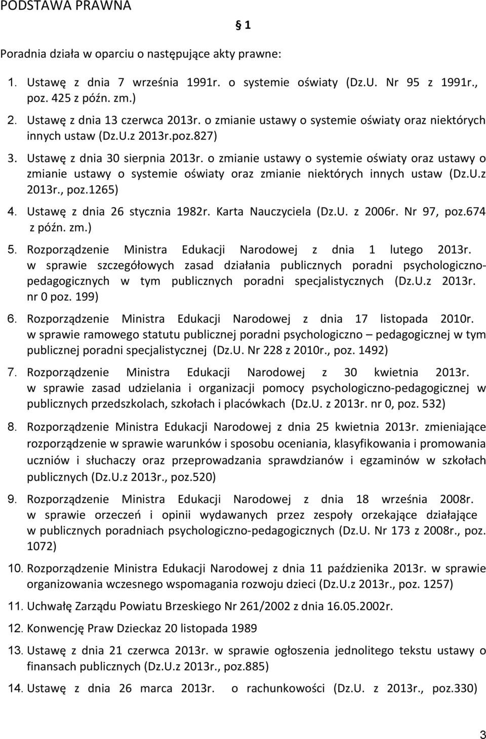 o zmianie ustawy o systemie oświaty oraz ustawy o zmianie ustawy o systemie oświaty oraz zmianie niektórych innych ustaw (Dz.U.z 2013r., poz.1265) 4. Ustawę z dnia 26 stycznia 1982r.