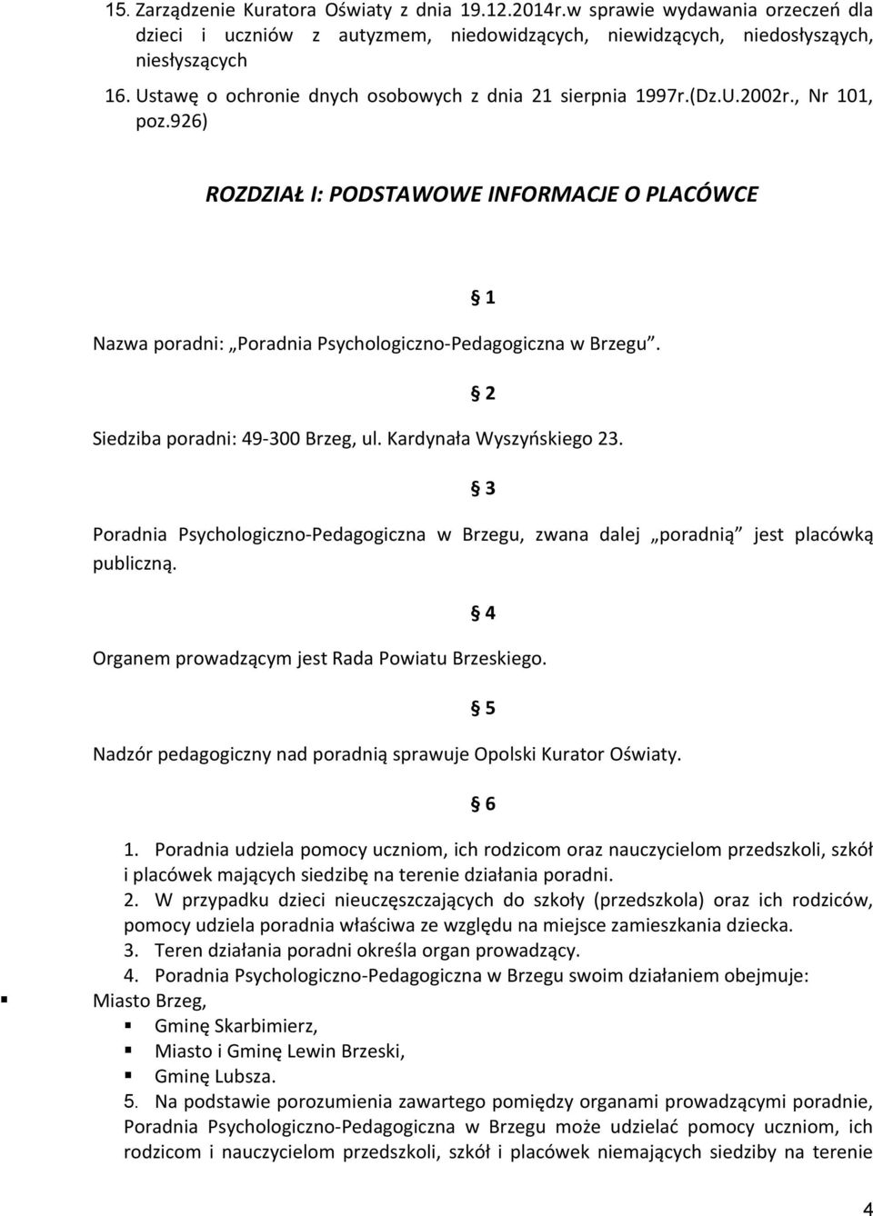 Siedziba poradni: 49-300 Brzeg, ul. Kardynała Wyszyńskiego 23. 1 2 3 Poradnia Psychologiczno-Pedagogiczna w Brzegu, zwana dalej poradnią jest placówką publiczną.