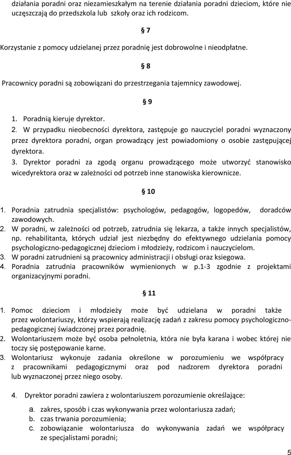 W przypadku nieobecności dyrektora, zastępuje go nauczyciel poradni wyznaczony przez dyrektora poradni, organ prowadzący jest powiadomiony o osobie zastępującej dyrektora. 3.