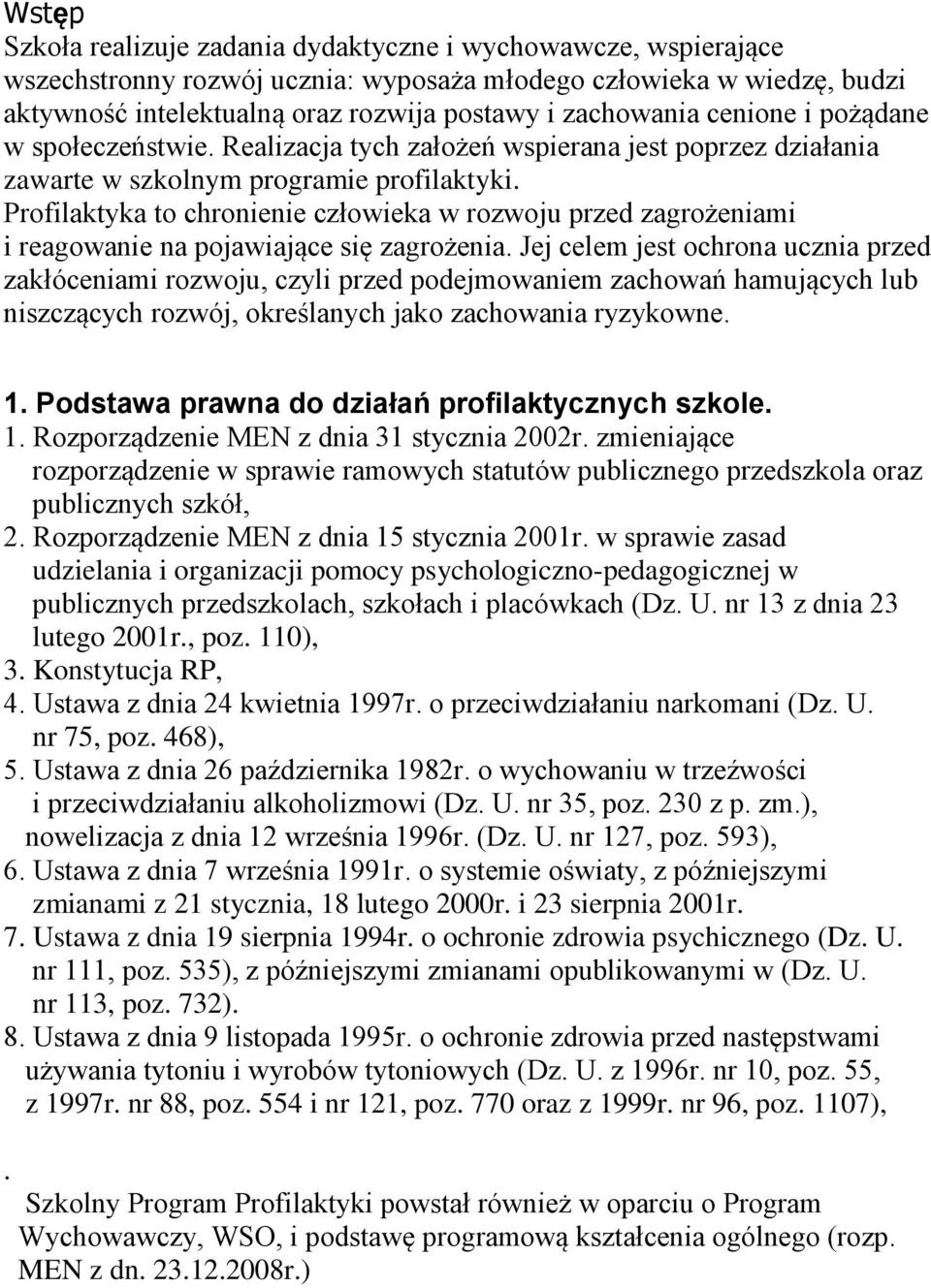 Profilaktyka to chronienie człowieka w rozwoju przed zagrożeniami i reagowanie na pojawiające się zagrożenia.