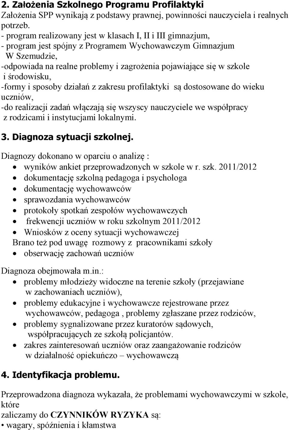 środowisku, -formy i sposoby działań z zakresu profilaktyki są dostosowane do wieku uczniów, -do realizacji zadań włączają się wszyscy nauczyciele we współpracy z rodzicami i instytucjami lokalnymi.