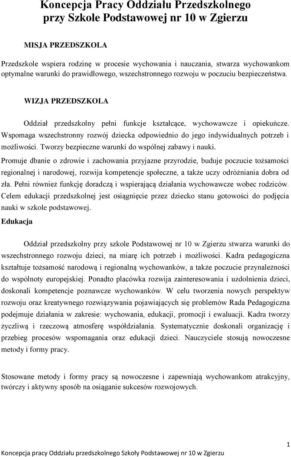 Wspomaga wszechstronny rozwój dziecka odpowiednio do jego indywidualnych potrzeb i możliwości. Tworzy bezpieczne warunki do wspólnej zabawy i nauki.