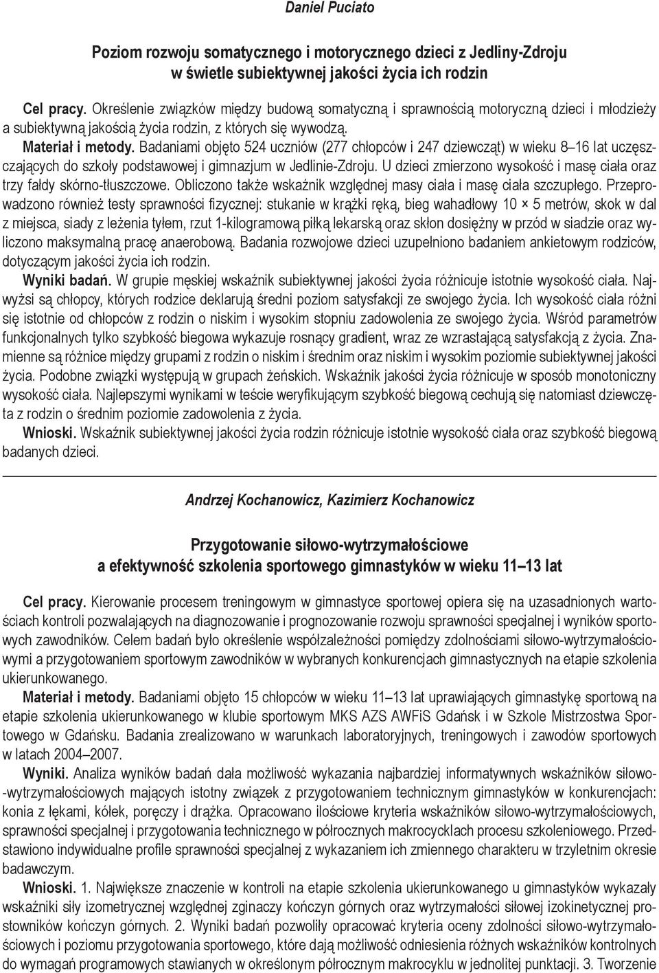 Badaniami objęto 524 uczniów (277 chłopców i 247 dziewcząt) w wieku 8 16 lat uczęszczających do szkoły podstawowej i gimnazjum w Jedlinie-Zdroju.
