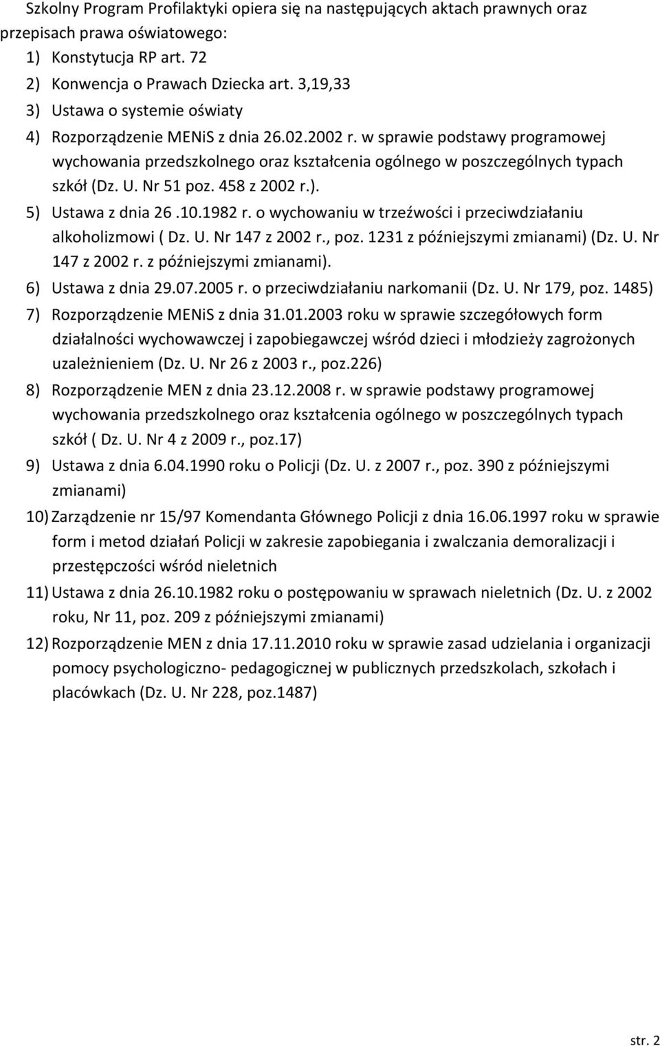 U. Nr 51 poz. 458 z 2002 r.). 5) Ustawa z dnia 26.10.1982 r. o wychowaniu w trzeźwości i przeciwdziałaniu alkoholizmowi ( Dz. U. Nr 147 z 2002 r., poz. 1231 z późniejszymi zmianami) 