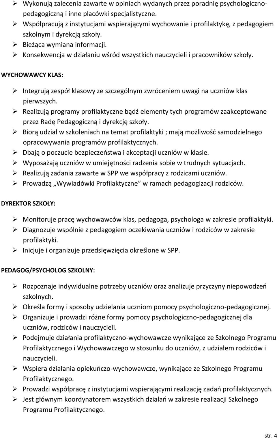 Konsekwencja w działaniu wśród wszystkich nauczycieli i pracowników szkoły. WYCHOWAWCY KLAS: Integrują zespół klasowy ze szczególnym zwróceniem uwagi na uczniów klas pierwszych.