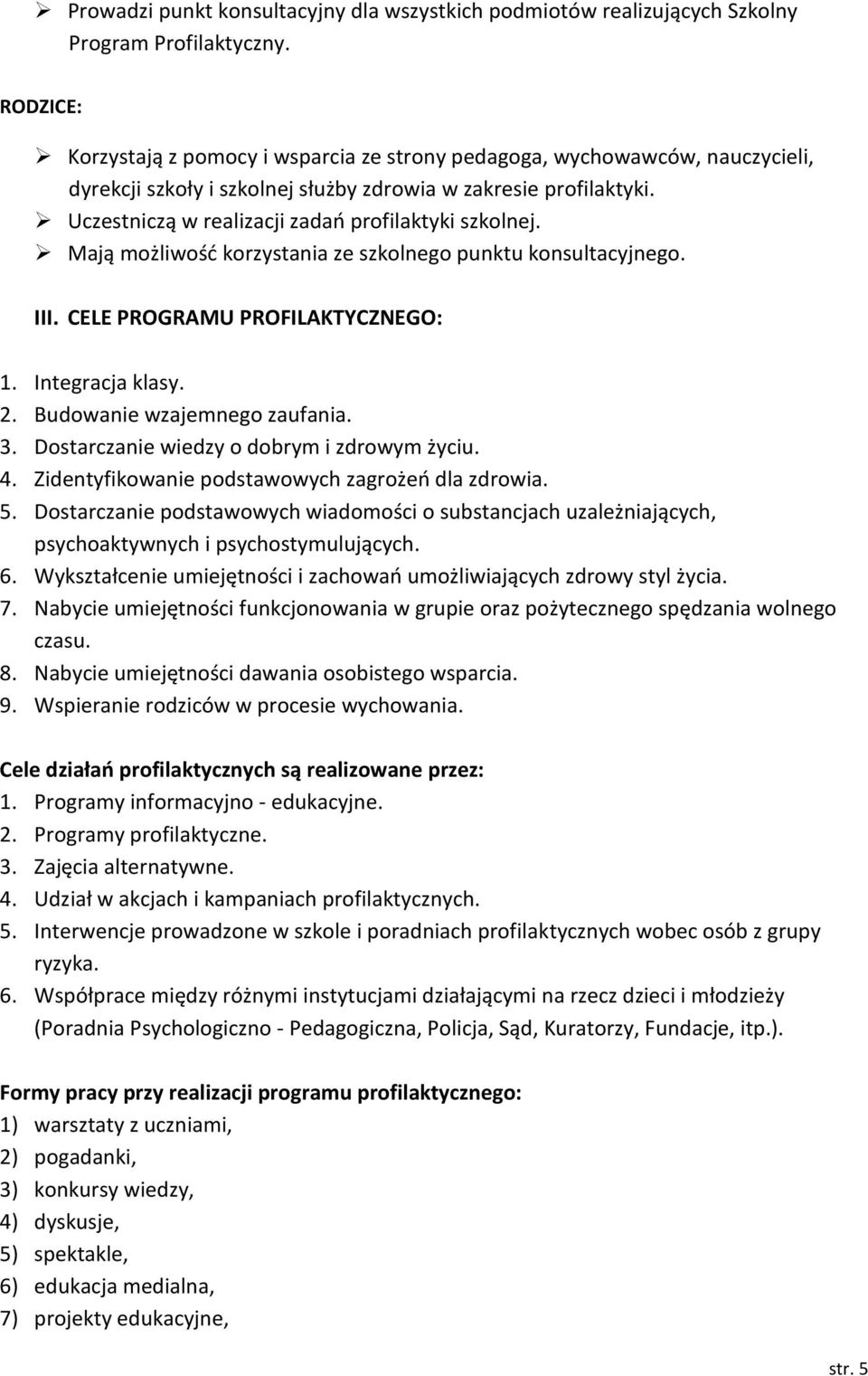 Uczestniczą w realizacji zadań profilaktyki szkolnej. Mają możliwość korzystania ze szkolnego punktu konsultacyjnego. III. CELE PROGRAMU PROFILAKTYCZNEGO: 1. Integracja klasy. 2.