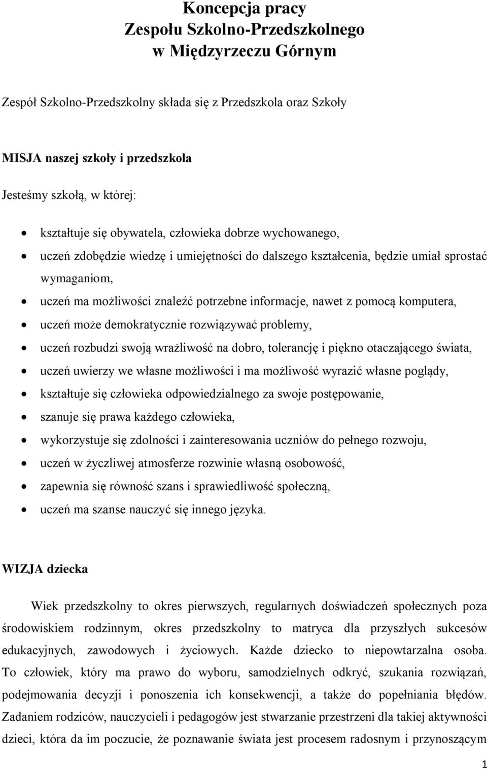 informacje, nawet z pomocą komputera, uczeń może demokratycznie rozwiązywać problemy, uczeń rozbudzi swoją wrażliwość na dobro, tolerancję i piękno otaczającego świata, uczeń uwierzy we własne